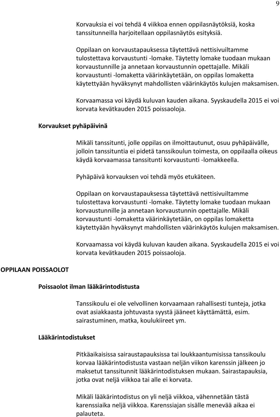 Mikäli korvaustunti -lomaketta väärinkäytetään, on oppilas lomaketta käytettyään hyväksynyt mahdollisten väärinkäytös kulujen maksamisen. Korvaamassa voi käydä kuluvan kauden aikana.