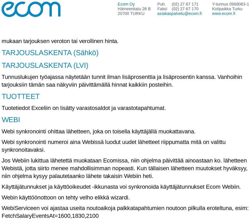 WEBI Webi synkronointi ohittaa lähetteen, joka on toisella käyttäjällä muokattavana. Webi synkronointi numeroi aina Webissä luodut uudet lähetteet riippumatta mitä on valittu synkronoitavaksi.