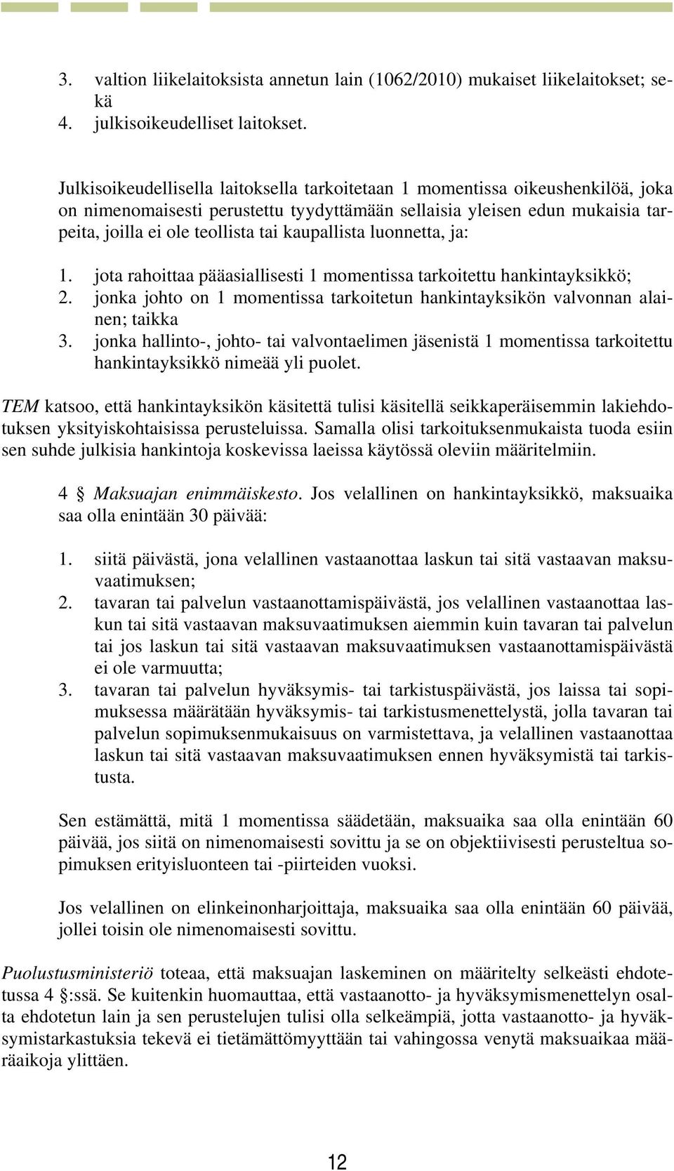 kaupallista luonnetta, ja: 1. jota rahoittaa pääasiallisesti 1 momentissa tarkoitettu hankintayksikkö; 2. jonka johto on 1 momentissa tarkoitetun hankintayksikön valvonnan alainen; taikka 3.