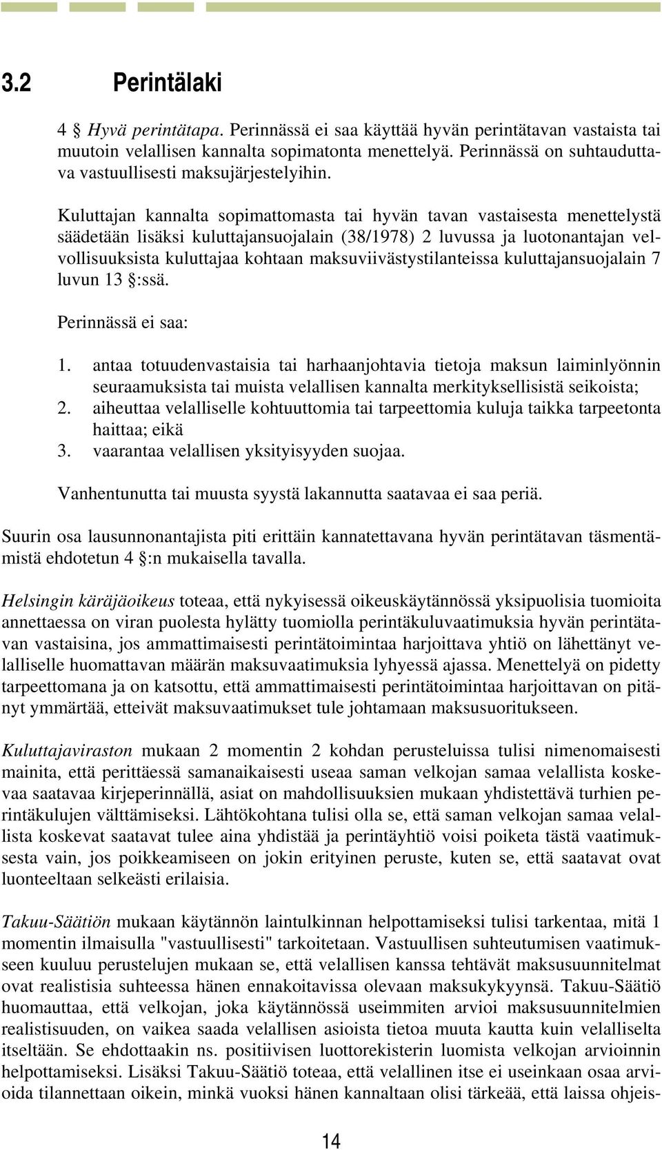 Kuluttajan kannalta sopimattomasta tai hyvän tavan vastaisesta menettelystä säädetään lisäksi kuluttajansuojalain (38/1978) 2 luvussa ja luotonantajan velvollisuuksista kuluttajaa kohtaan