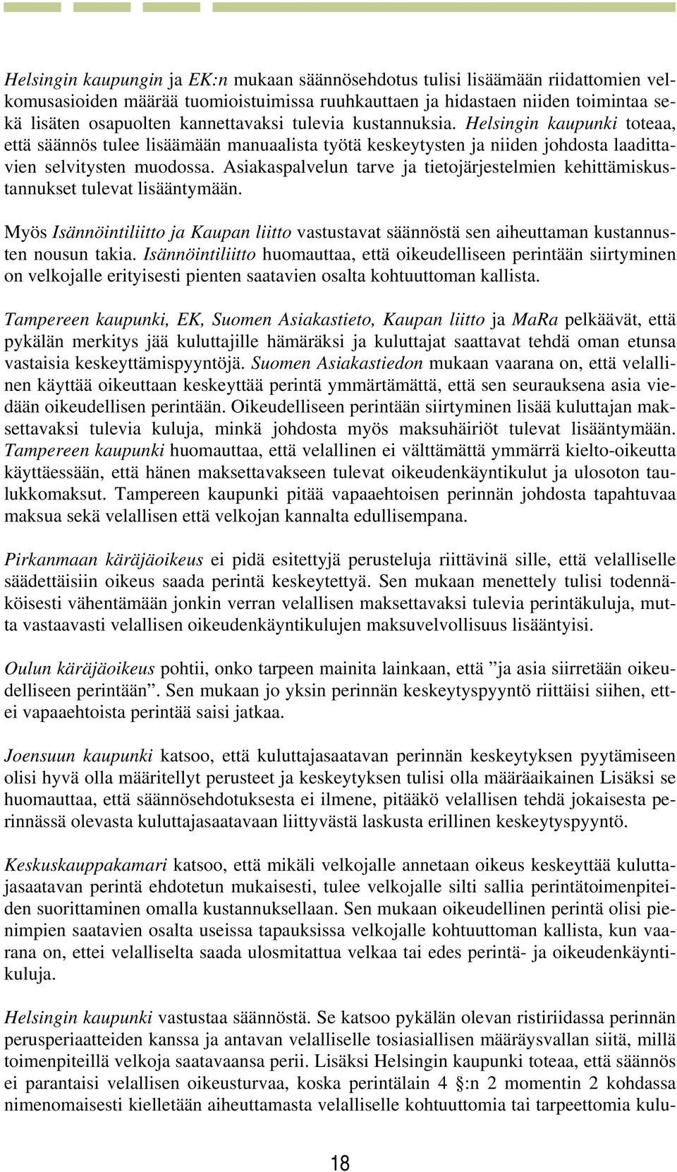 Asiakaspalvelun tarve ja tietojärjestelmien kehittämiskustannukset tulevat lisääntymään. Myös Isännöintiliitto ja Kaupan liitto vastustavat säännöstä sen aiheuttaman kustannusten nousun takia.