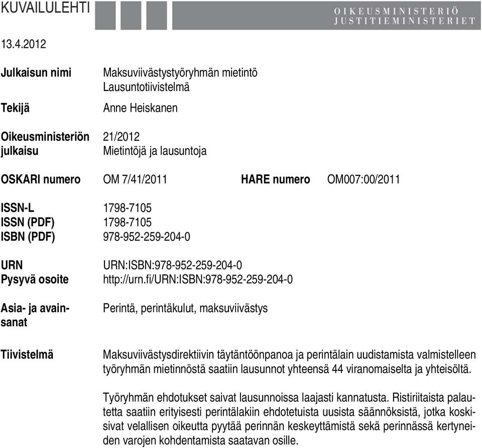 fi/urn:isbn:978-952-259-204-0 Perintä, perintäkulut, maksuviivästys Maksuviivästysdirektiivin täytäntöönpanoa ja perintälain uudistamista valmistelleen työryhmän mietinnöstä saatiin lausunnot