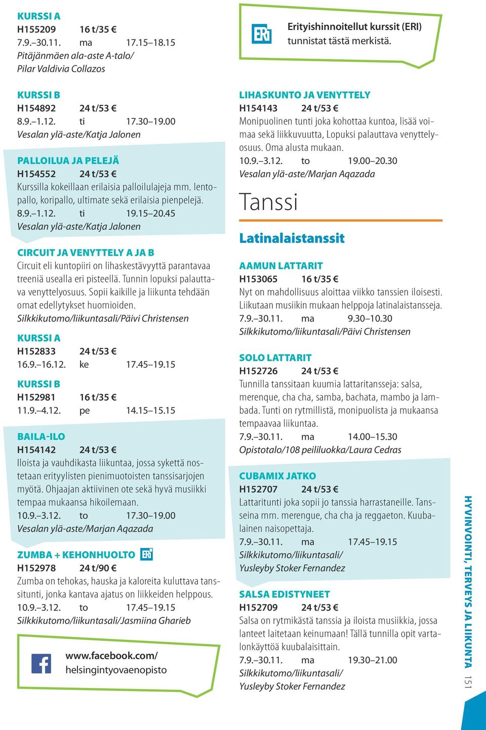 ti 19.15 20.45 Vesalan ylä-aste/katja Jalonen Circuit ja venyttely A ja B Circuit eli kuntopiiri on lihaskestävyyttä parantavaa treeniä usealla eri pisteellä. Tunnin lopuksi palauttava venyttelyosuus.