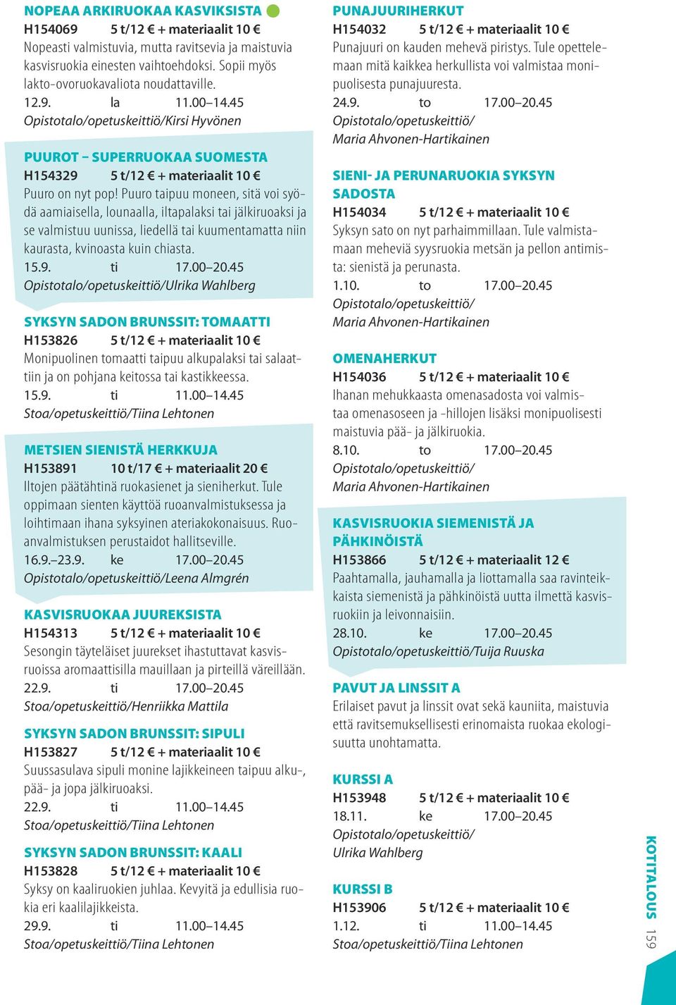 Puuro taipuu moneen, sitä voi syödä aamiaisella, lounaalla, iltapalaksi tai jälkiruoaksi ja se valmistuu uunissa, liedellä tai kuumentamatta niin kaurasta, kvinoasta kuin chiasta. 15.9. ti 17.00 20.