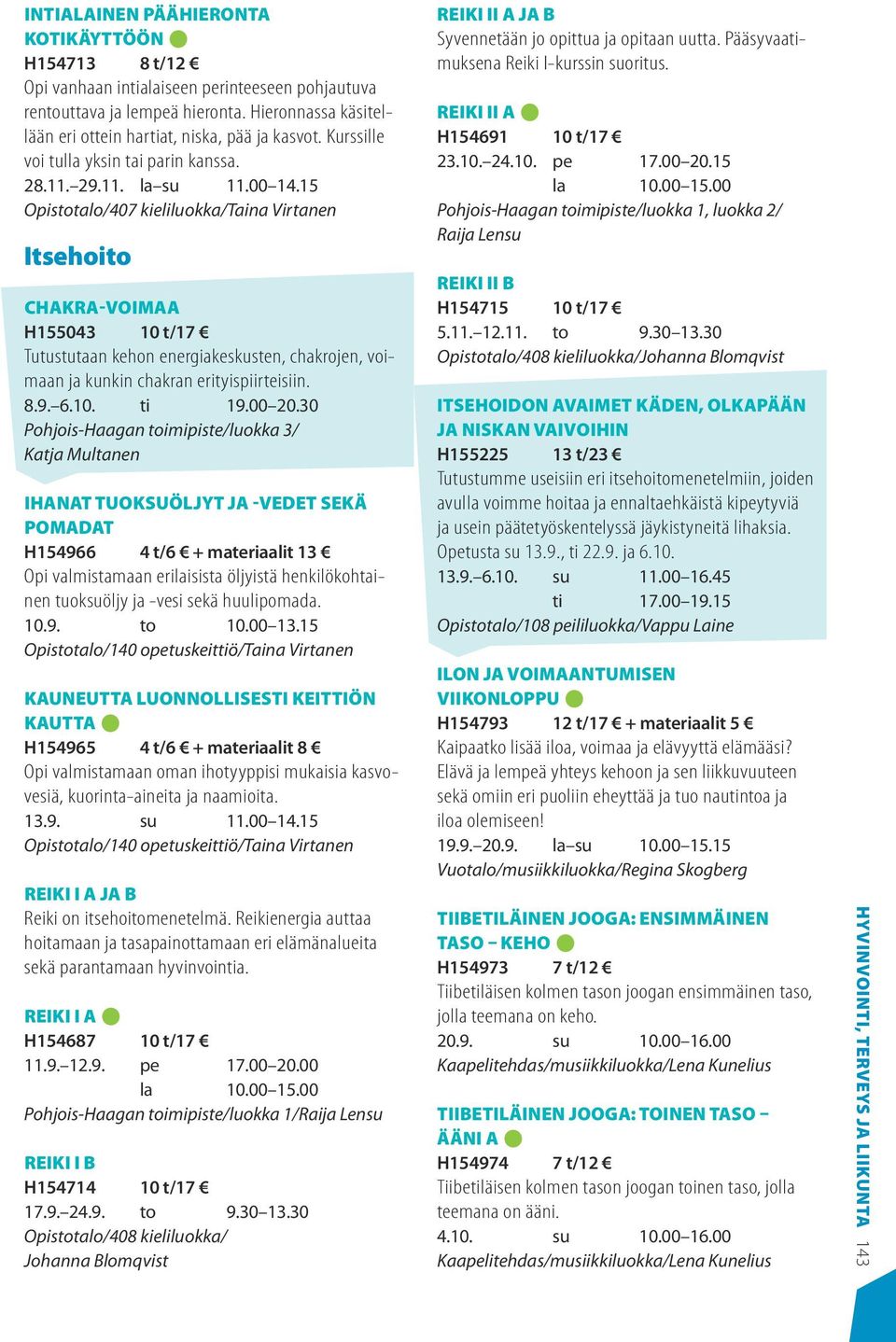 15 Opistotalo/407 kieliluokka/taina Virtanen Itsehoito Chakra-voimaa H155043 10 t/17 Tutustutaan kehon energiakeskusten, chakrojen, voimaan ja kunkin chakran erityispiirteisiin. 8.9. 6.10. ti 19.