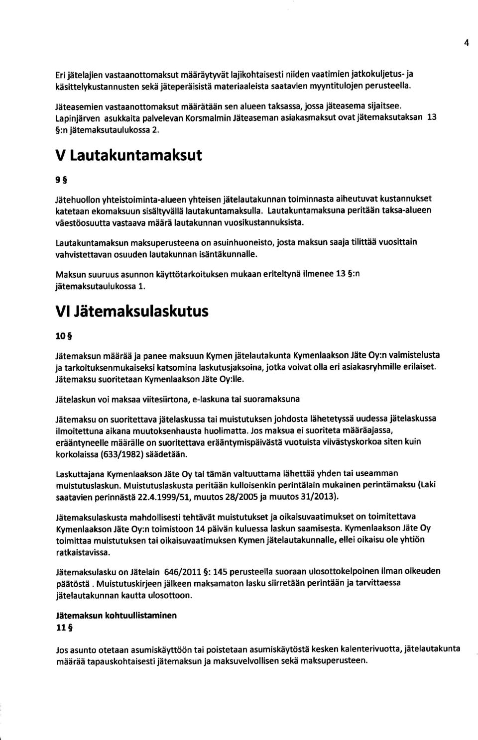 Lapinjärven asukkaita palvelevan Korsmalmin Jäteaseman asiakasmaksut ovat jätemaksutaksan 13 :n jätemaksutaulukossa 2.
