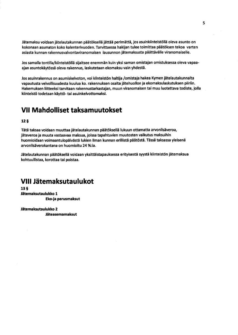 Jos samalla tontilla/kiinteistöllä sijaitsee enemmän kuin yksi saman omistajan omistuksessa oleva vapaaajan asuntokäytössä oleva rakennus, laskutetaan ekomaksu vain yhdestä.