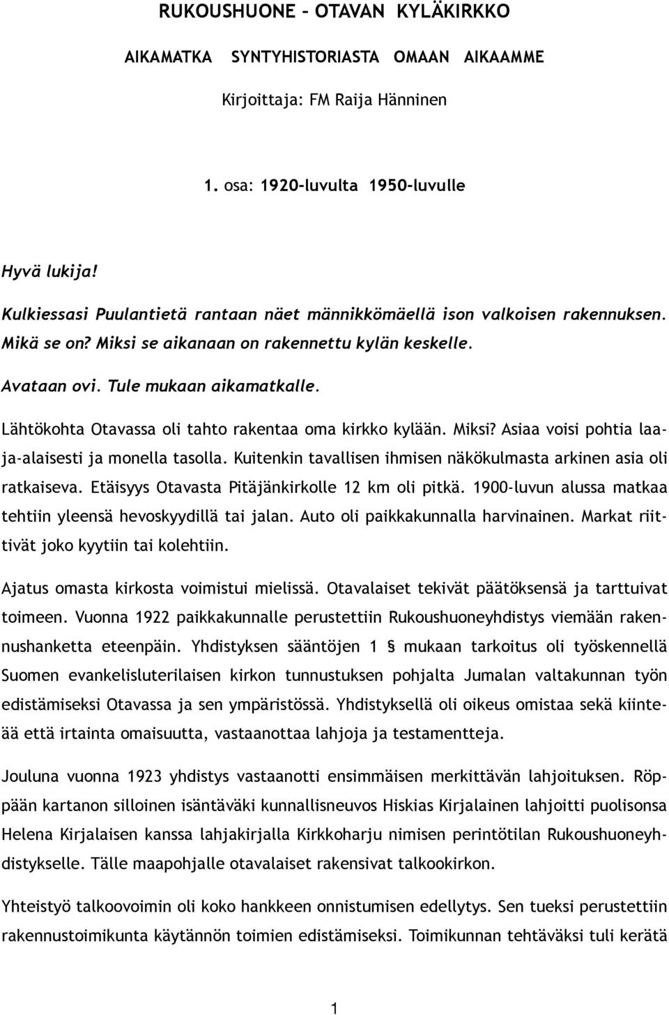 Lähtökohta Otavassa oli tahto rakentaa oma kirkko kylään. Miksi? Asiaa voisi pohtia laaja-alaisesti ja monella tasolla. Kuitenkin tavallisen ihmisen näkökulmasta arkinen asia oli ratkaiseva.