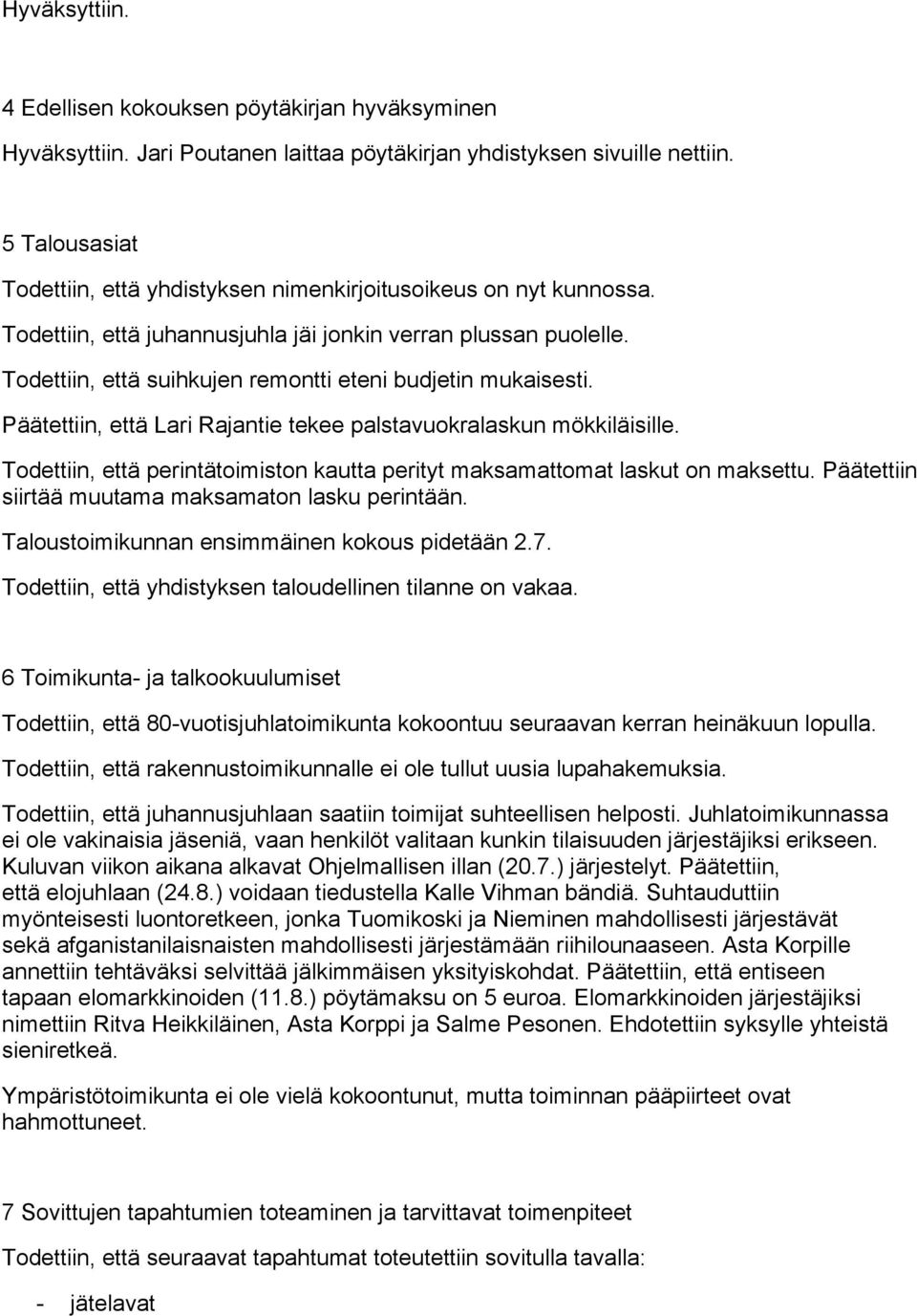 Todettiin, että suihkujen remontti eteni budjetin mukaisesti. Päätettiin, että Lari Rajantie tekee palstavuokralaskun mökkiläisille.