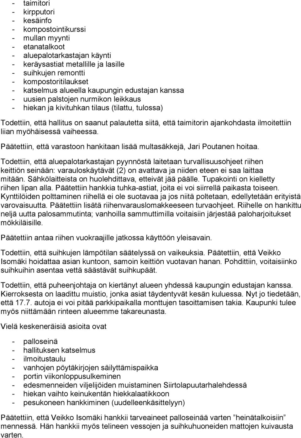 taimitorin ajankohdasta ilmoitettiin liian myöhäisessä vaiheessa. Päätettiin, että varastoon hankitaan lisää multasäkkejä, Jari Poutanen hoitaa.