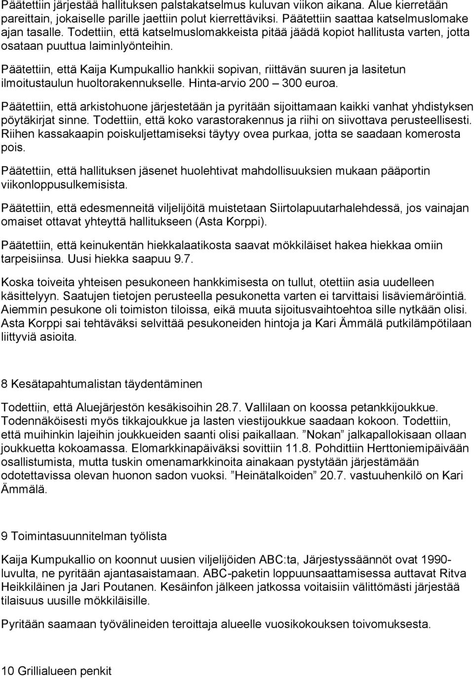 Päätettiin, että Kaija Kumpukallio hankkii sopivan, riittävän suuren ja lasitetun ilmoitustaulun huoltorakennukselle. Hinta-arvio 200 300 euroa.