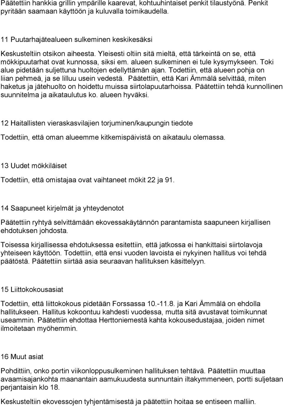 alueen sulkeminen ei tule kysymykseen. Toki alue pidetään suljettuna huoltojen edellyttämän ajan. Todettiin, että alueen pohja on liian pehmeä, ja se lilluu usein vedestä.