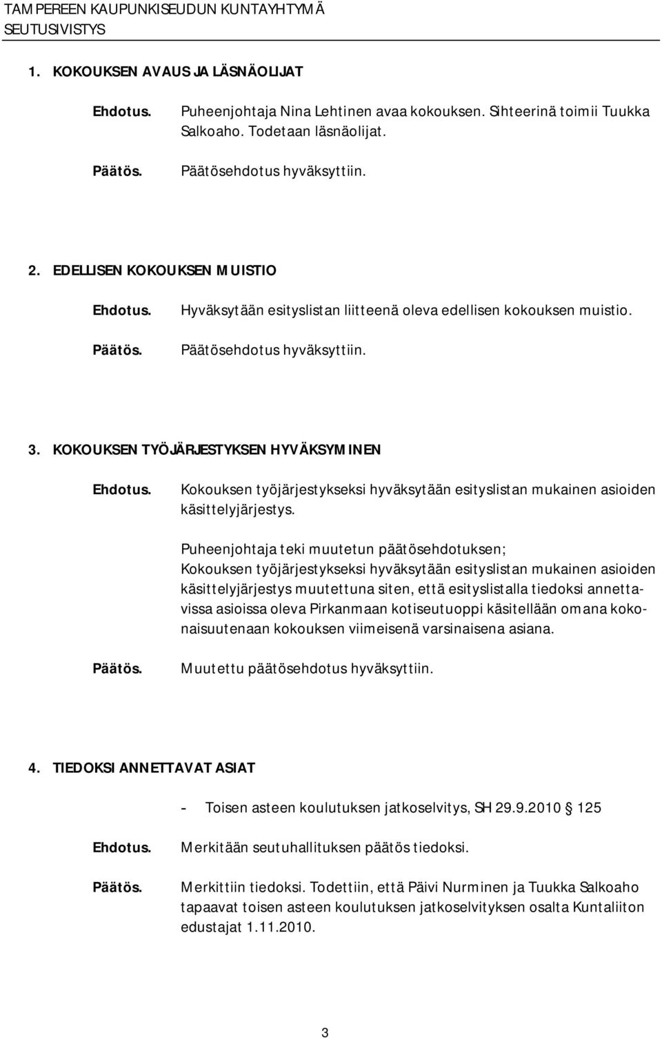 KOKOUKSEN TYÖJÄRJESTYKSEN HYVÄKSYMINEN Kokouksen työjärjestykseksi hyväksytään esityslistan mukainen asioiden käsittelyjärjestys.