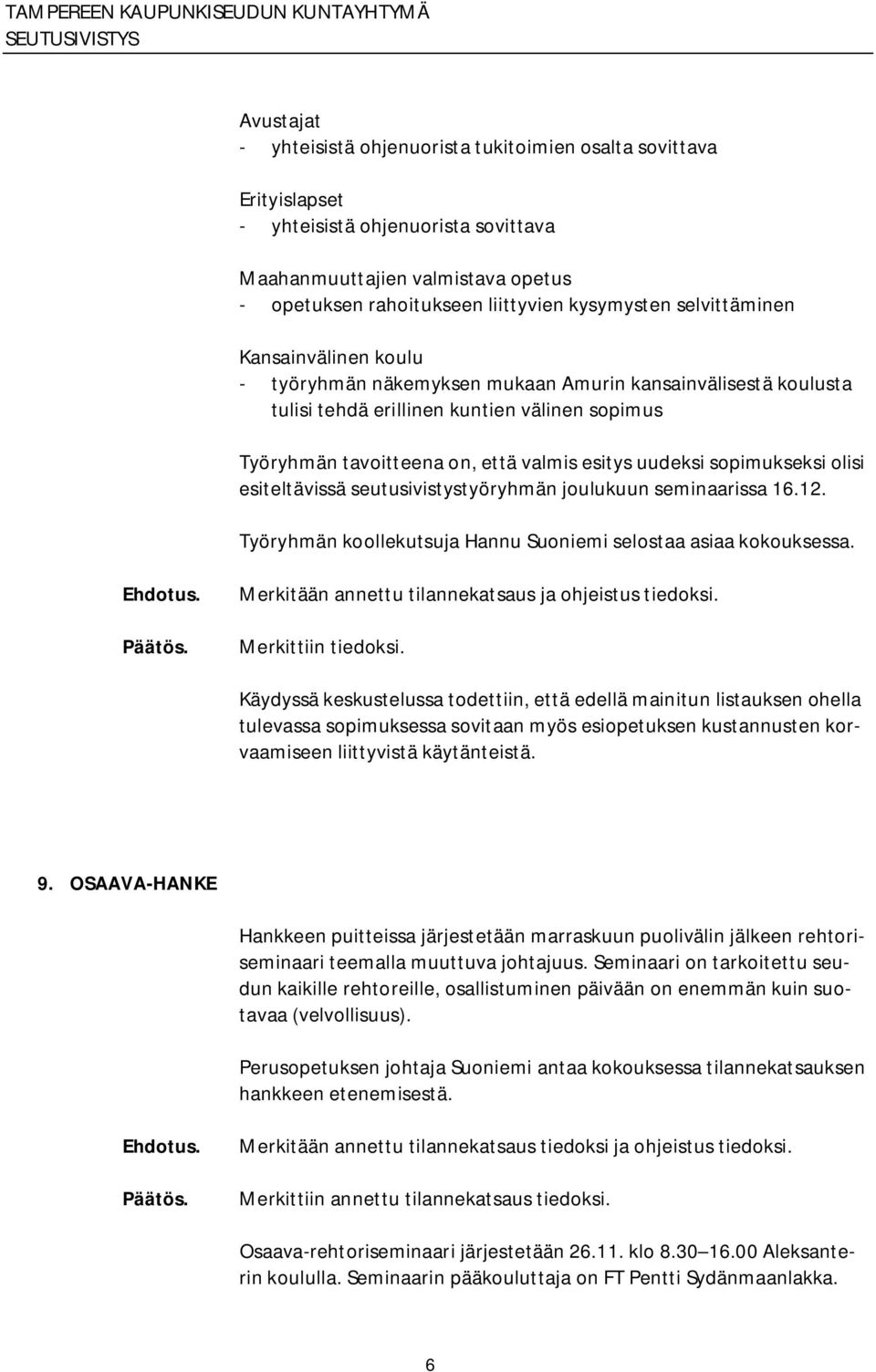 sopimukseksi olisi esiteltävissä seutusivistystyöryhmän joulukuun seminaarissa 16.12. Työryhmän koollekutsuja Hannu Suoniemi selostaa asiaa kokouksessa.