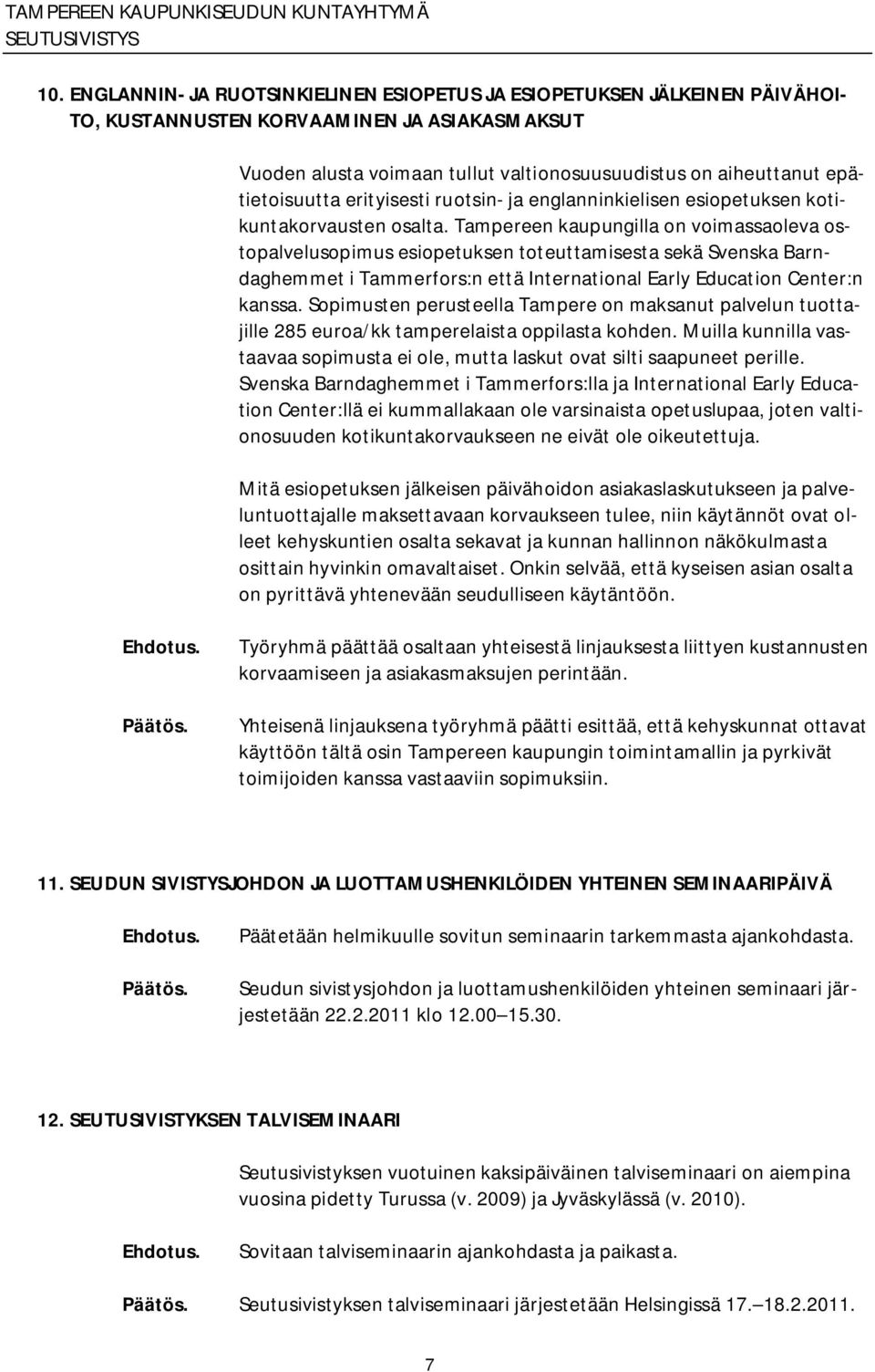 Tampereen kaupungilla on voimassaoleva ostopalvelusopimus esiopetuksen toteuttamisesta sekä Svenska Barndaghemmet i Tammerfors:n että International Early Education Center:n kanssa.