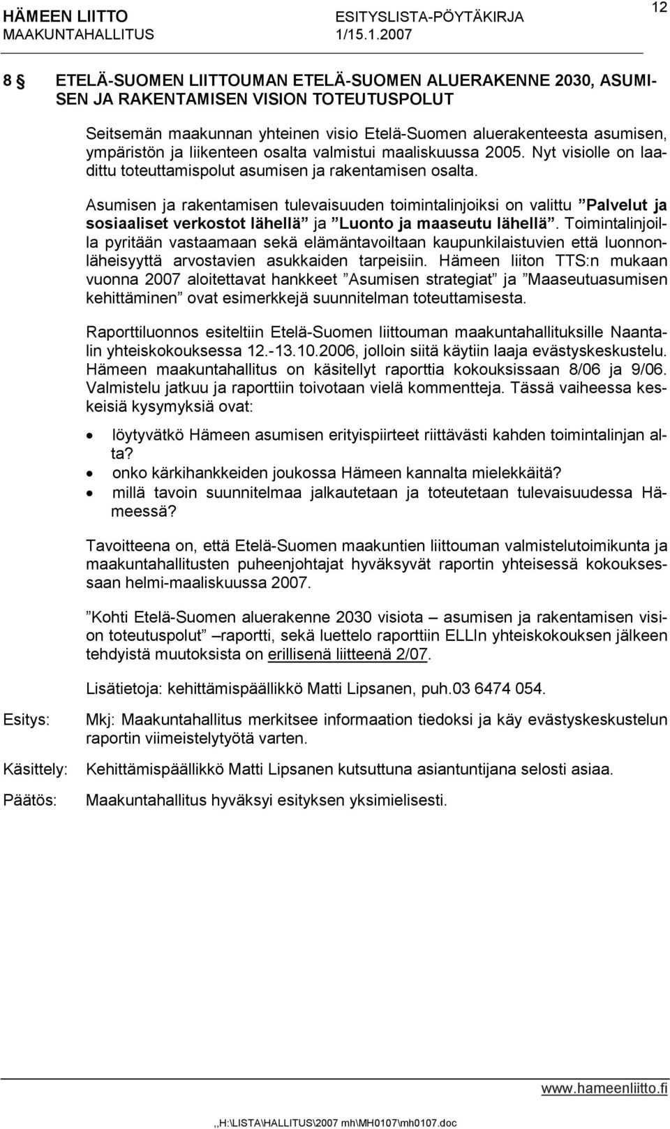 Asumisen ja rakentamisen tulevaisuuden toimintalinjoiksi on valittu Palvelut ja sosiaaliset verkostot lähellä ja Luonto ja maaseutu lähellä.