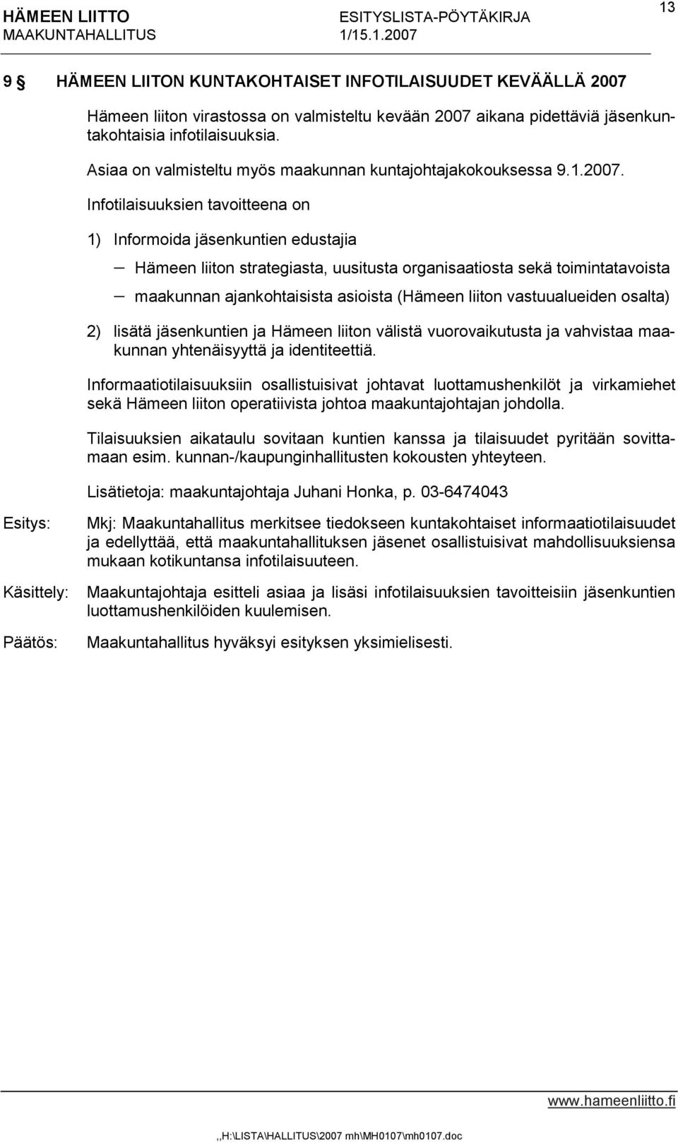 Infotilaisuuksien tavoitteena on 1) Informoida jäsenkuntien edustajia Hämeen liiton strategiasta, uusitusta organisaatiosta sekä toimintatavoista maakunnan ajankohtaisista asioista (Hämeen liiton