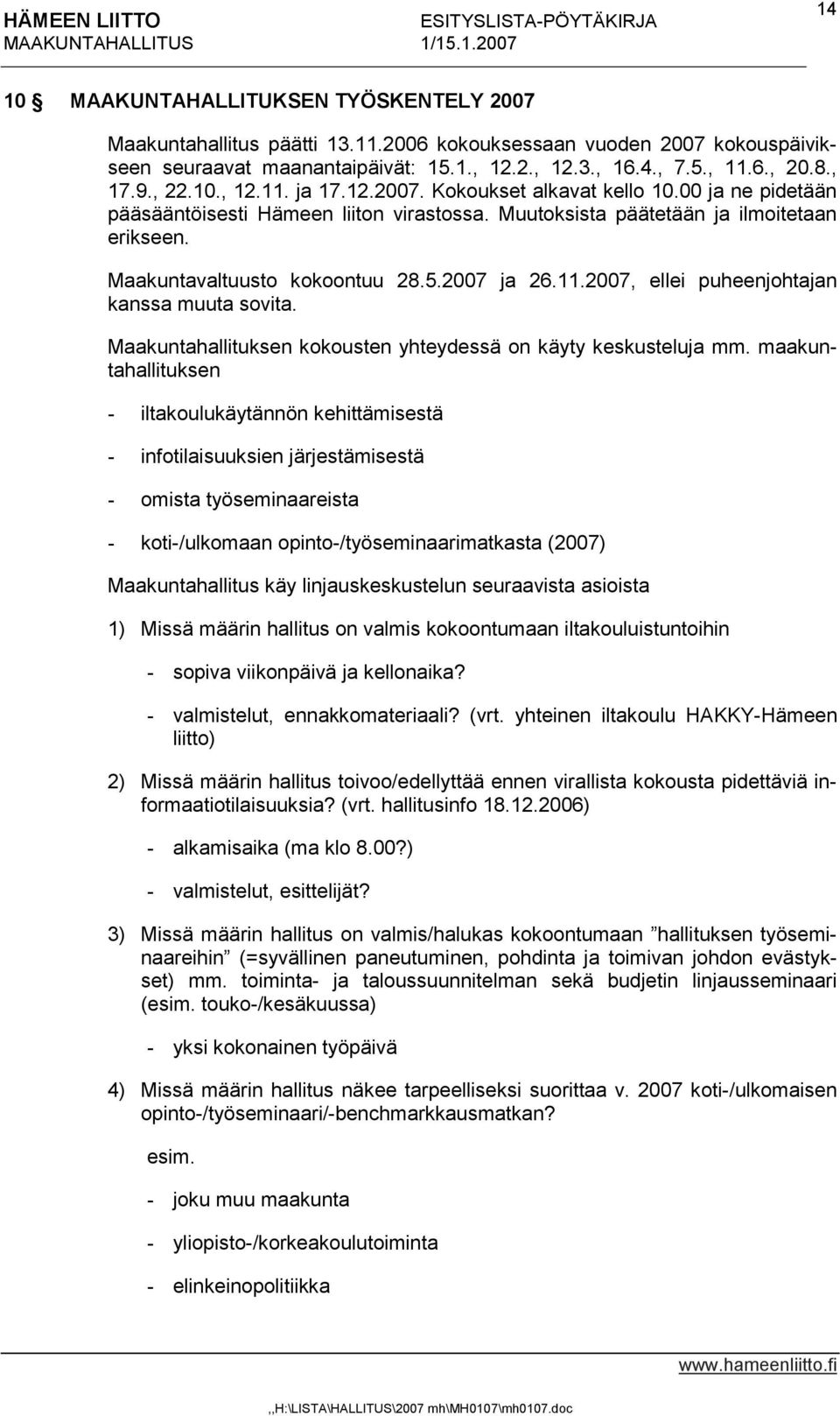 5.2007 ja 26.11.2007, ellei puheenjohtajan kanssa muuta sovita. Maakuntahallituksen kokousten yhteydessä on käyty keskusteluja mm.