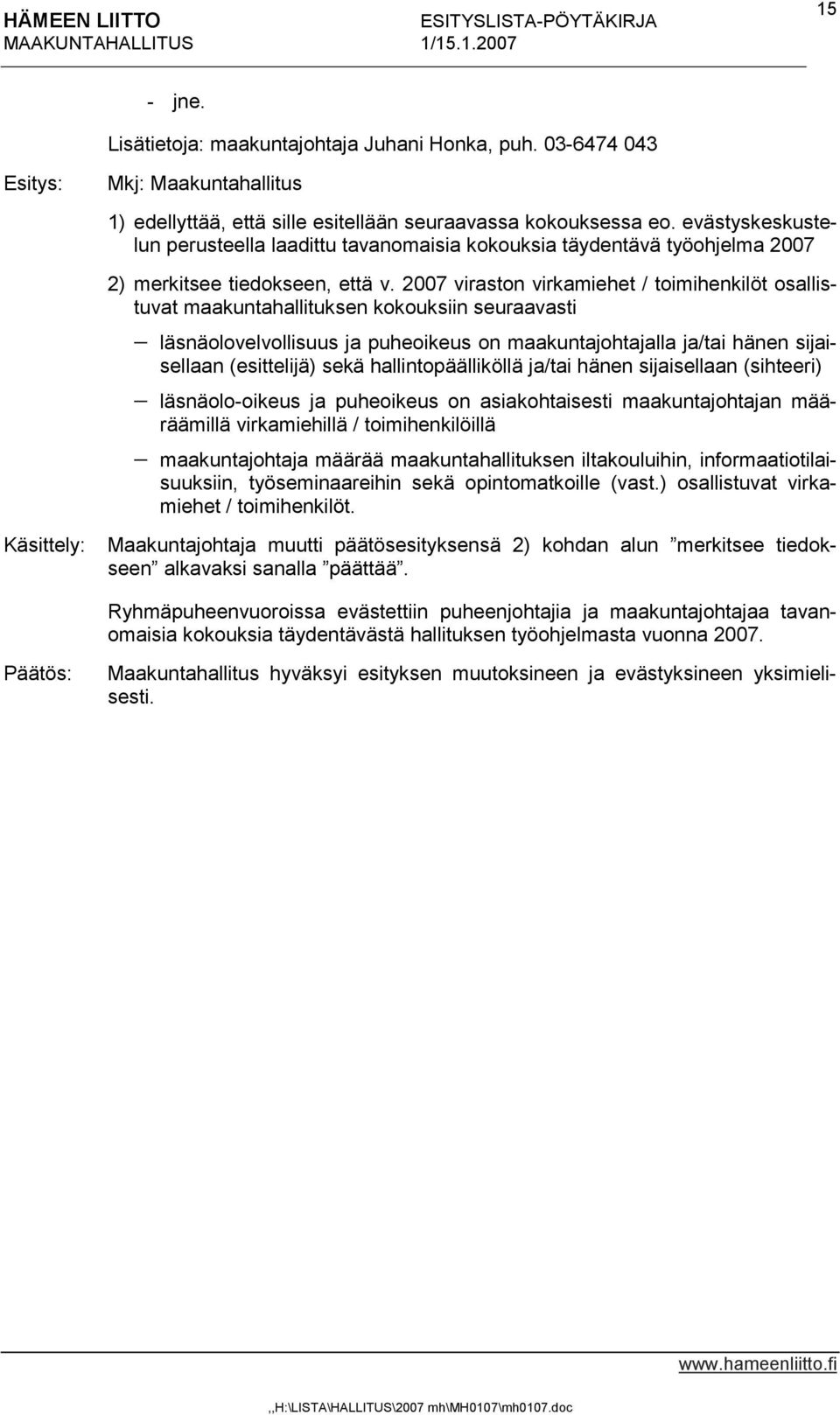 2007 viraston virkamiehet / toimihenkilöt osallistuvat maakuntahallituksen kokouksiin seuraavasti läsnäolovelvollisuus ja puheoikeus on maakuntajohtajalla ja/tai hänen sijaisellaan (esittelijä) sekä