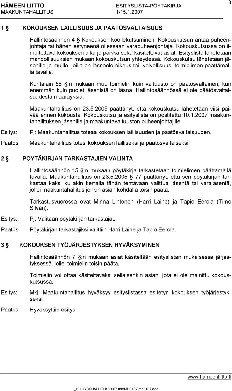 Kokouskutsu lähetetään jäsenille ja muille, joilla on läsnäolo-oikeus tai -velvollisuus, toimielimen päättämällä tavalla.