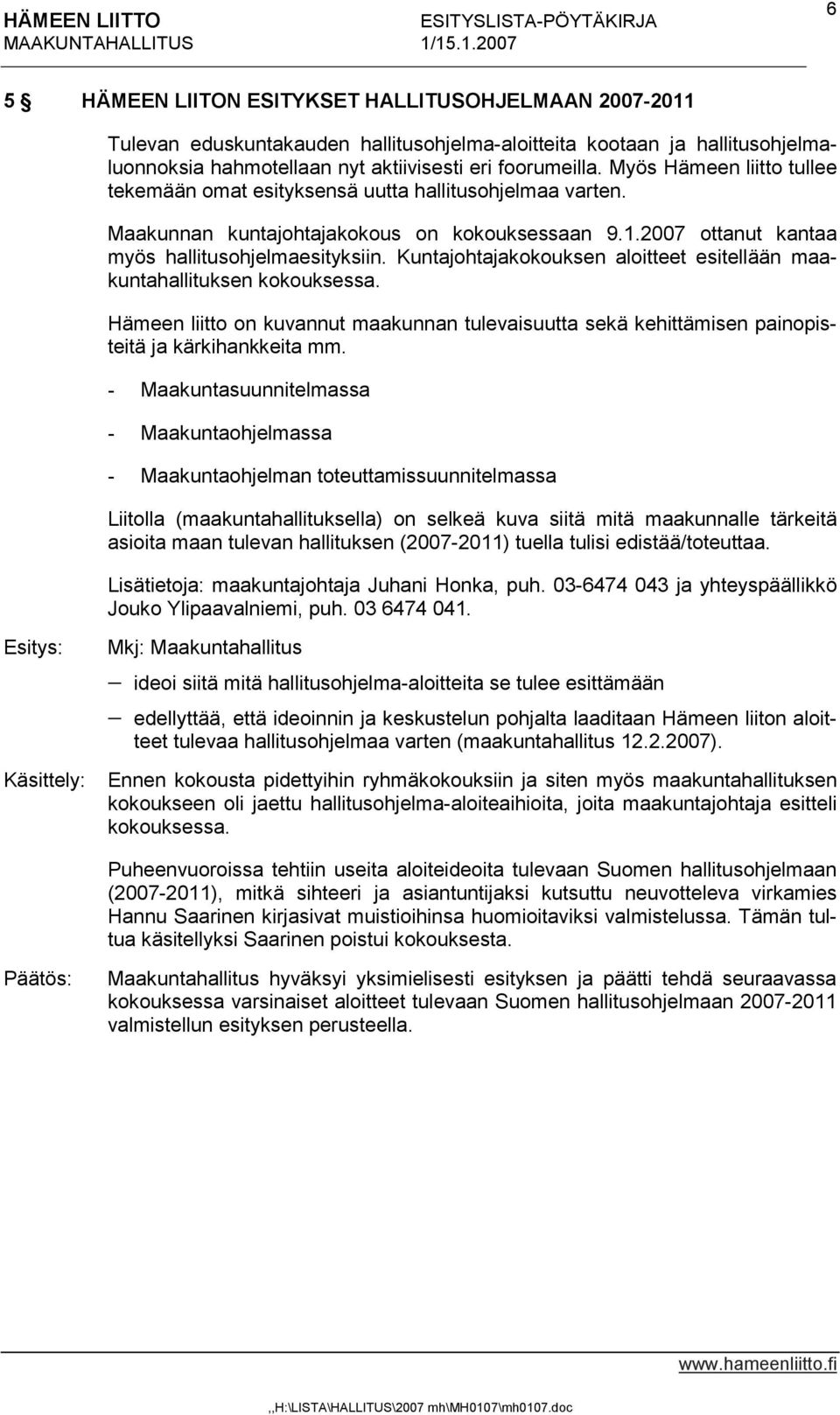 Kuntajohtajakokouksen aloitteet esitellään maakuntahallituksen kokouksessa. Hämeen liitto on kuvannut maakunnan tulevaisuutta sekä kehittämisen painopisteitä ja kärkihankkeita mm.