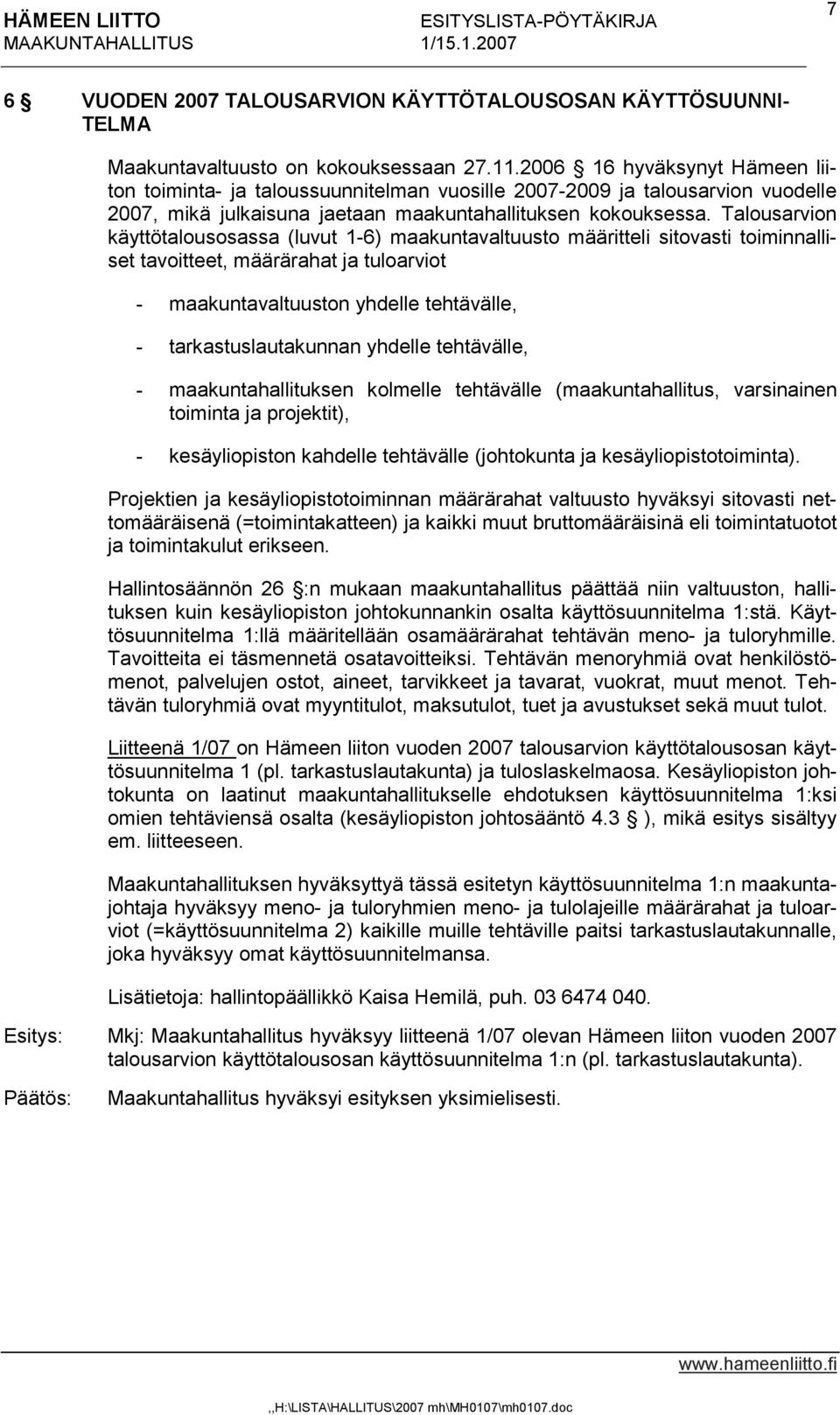 Talousarvion käyttötalousosassa (luvut 1-6) maakuntavaltuusto määritteli sitovasti toiminnalliset tavoitteet, määrärahat ja tuloarviot - maakuntavaltuuston yhdelle tehtävälle, - tarkastuslautakunnan