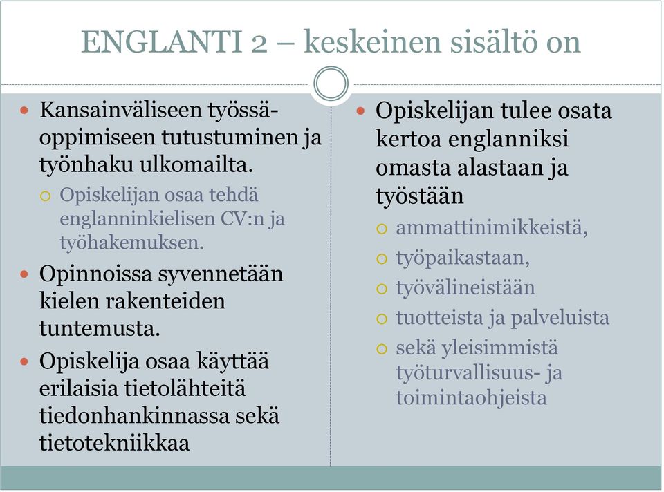 Opiskelija osaa käyttää erilaisia tietolähteitä tiedonhankinnassa sekä tietotekniikkaa Opiskelijan tulee osata kertoa