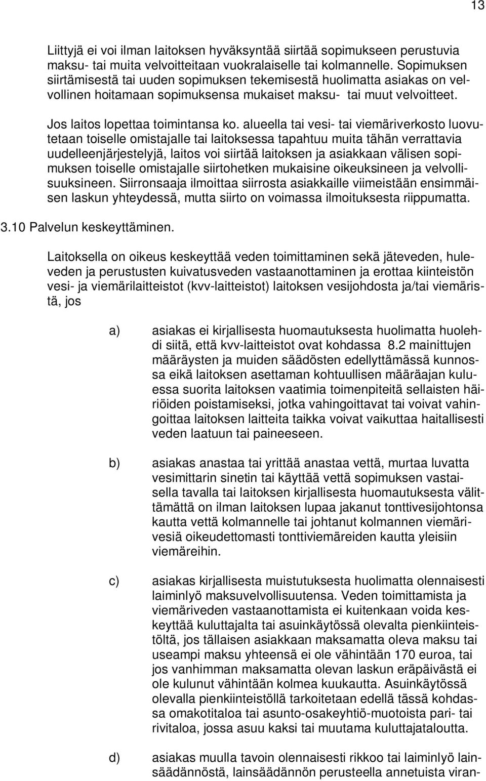 alueella tai vesi- tai viemäriverkosto luovutetaan toiselle omistajalle tai laitoksessa tapahtuu muita tähän verrattavia uudelleenjärjestelyjä, laitos voi siirtää laitoksen ja asiakkaan välisen