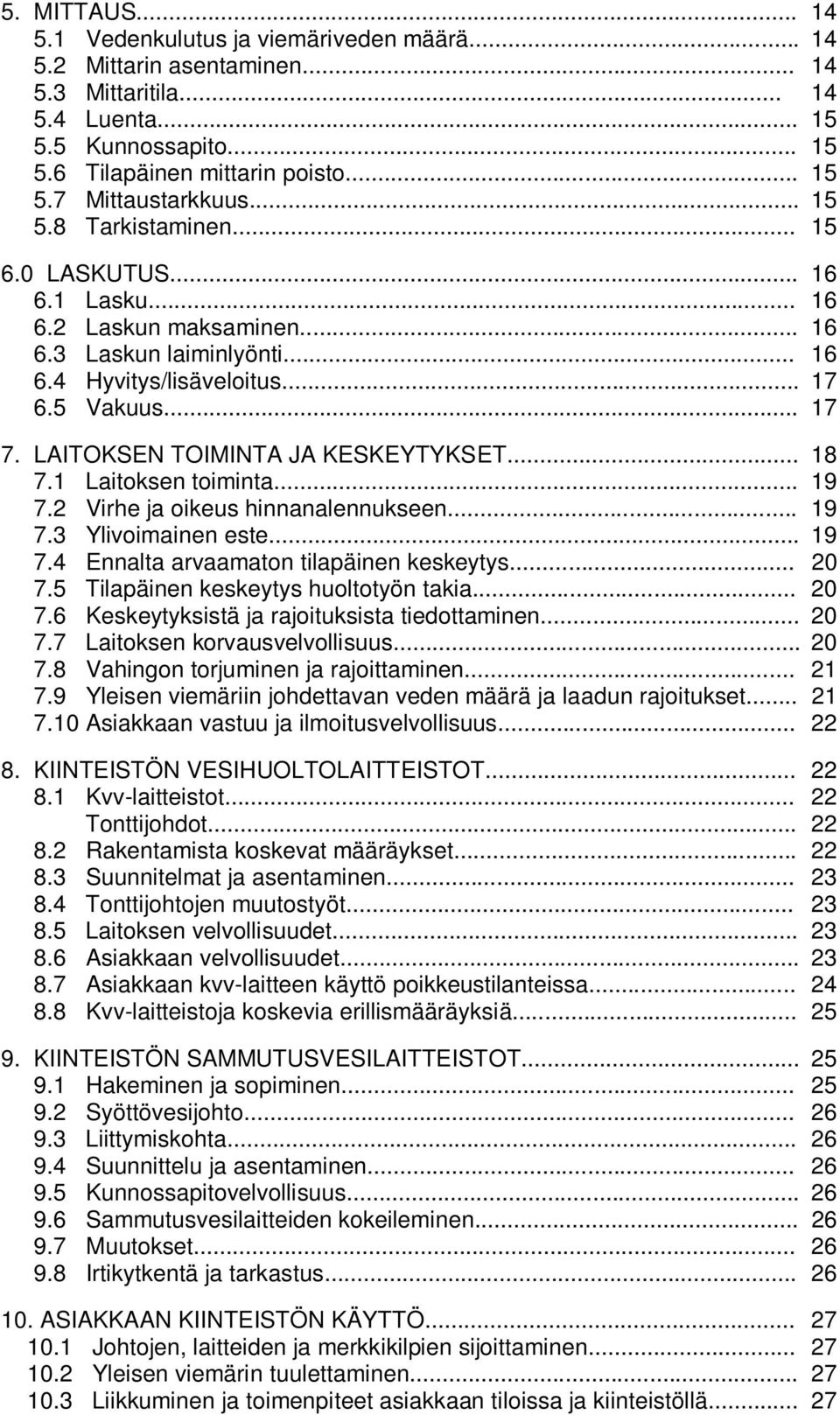 LAITOKSEN TOIMINTA JA KESKEYTYKSET... 18 7.1 Laitoksen toiminta... 19 7.2 Virhe ja oikeus hinnanalennukseen... 19 7.3 Ylivoimainen este... 19 7.4 Ennalta arvaamaton tilapäinen keskeytys... 20 7.