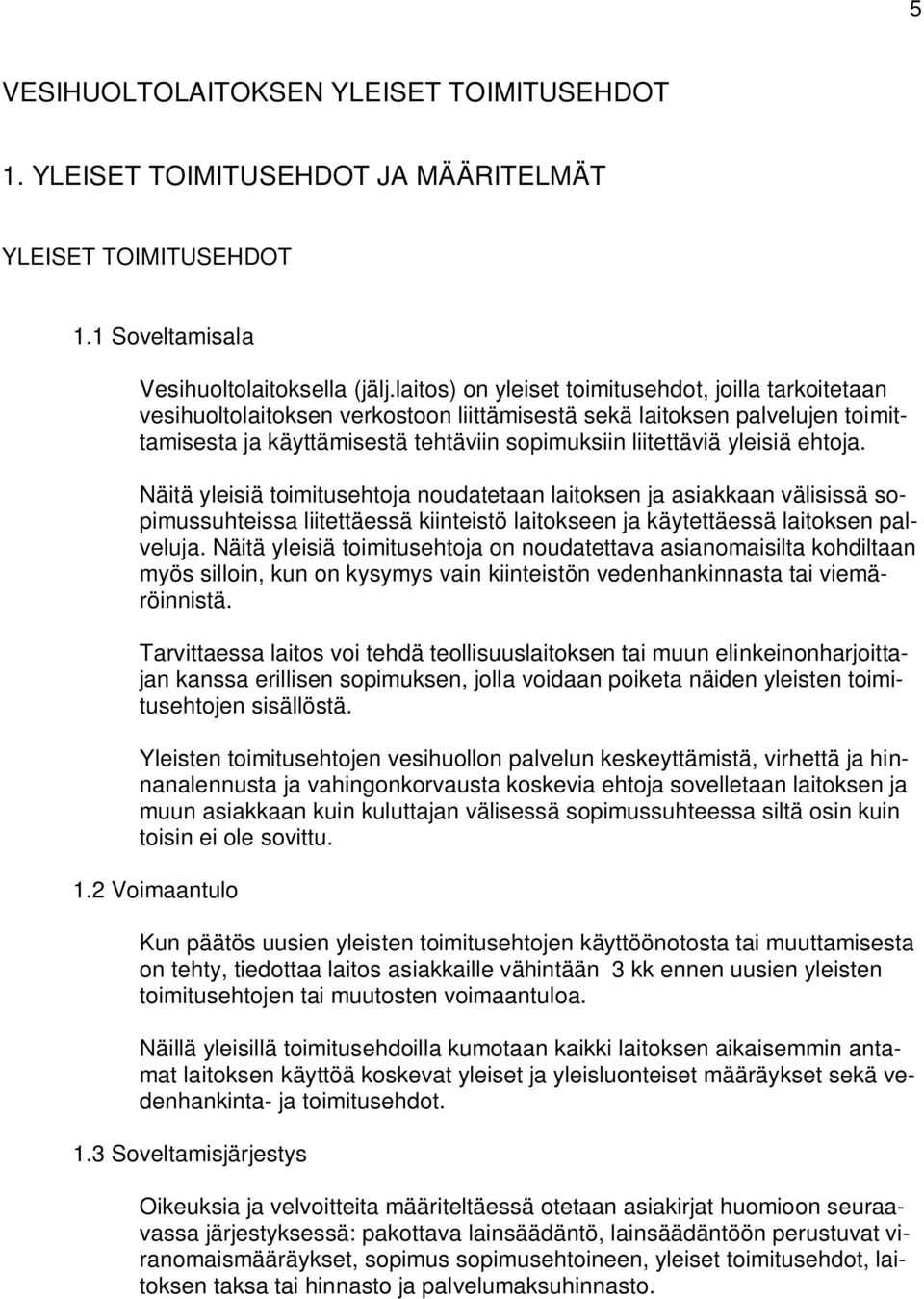 ehtoja. Näitä yleisiä toimitusehtoja noudatetaan laitoksen ja asiakkaan välisissä sopimussuhteissa liitettäessä kiinteistö laitokseen ja käytettäessä laitoksen palveluja.