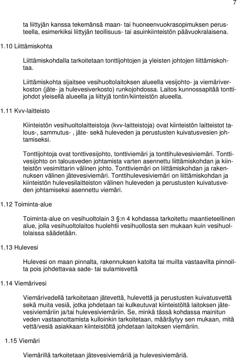 Liittämiskohta sijaitsee vesihuoltolaitoksen alueella vesijohto- ja viemäriverkoston (jäte- ja hulevesiverkosto) runkojohdossa.