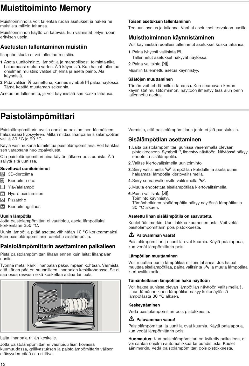 Kun haluat tallentaa ohjelman muistiin: valitse ohjelma ja aseta paino. Älä käynnistä. 2.Pidä valitsin f painettuna, kunnes symboli f palaa näytössä. Tämä kestää muutaman sekunnin.