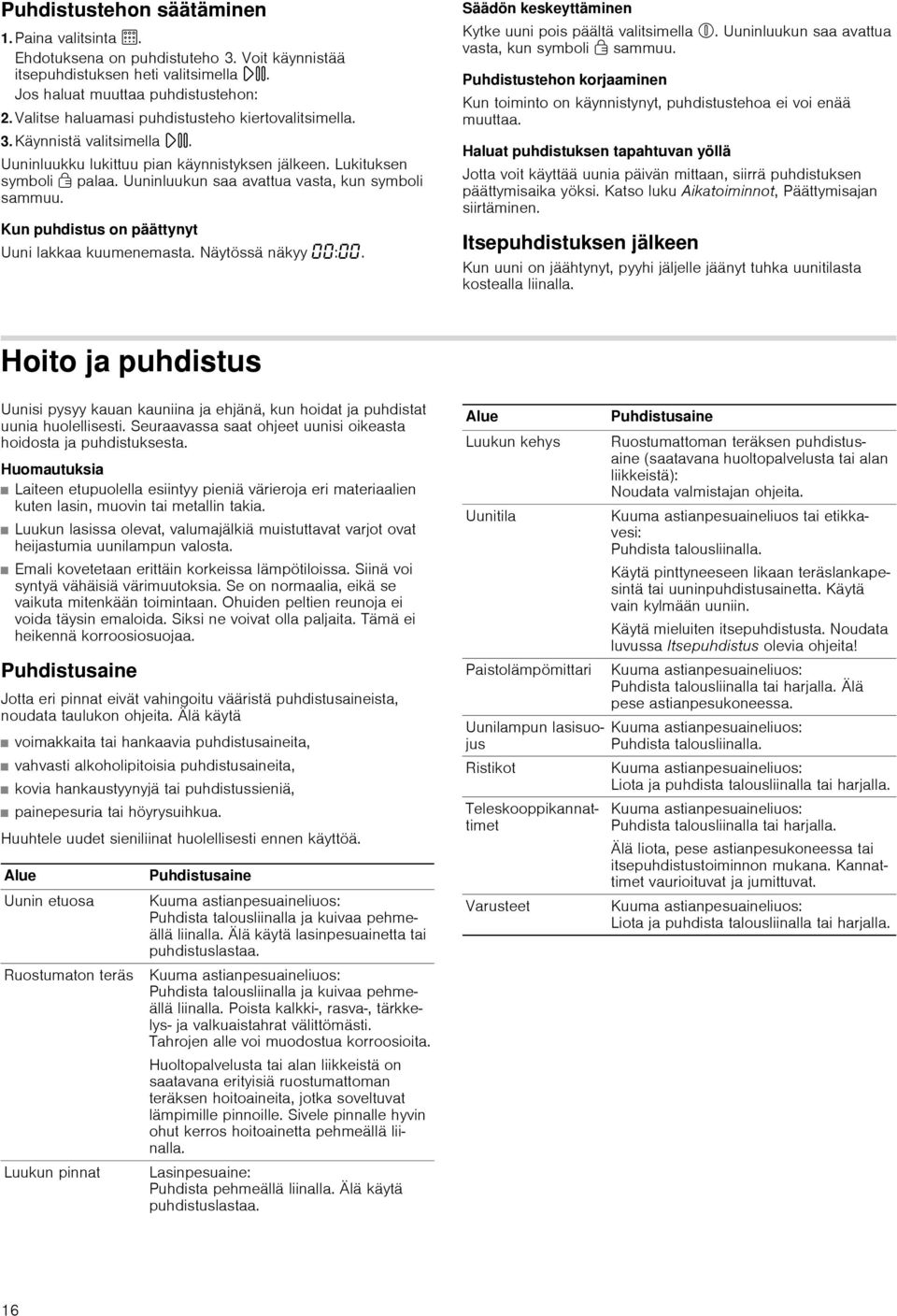 Uuninluukun saa avattua vasta, kun symboli sammuu. Kun puhdistus on päättynyt Uuni lakkaa kuumenemasta. Näytössä näkyy :. Säädön keskeyttäminen Kytke uuni pois päältä valitsimella %.