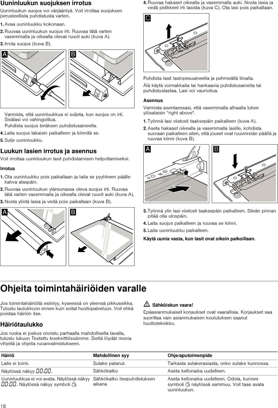 Ota lasi pois paikaltaan. Puhdista lasit lasinpesuaineella ja pehmeällä liinalla. Älä käytä voimakkaita tai hankaavia puhdistusaineita tai puhdistuslastaa. Lasi voi vaurioitua.