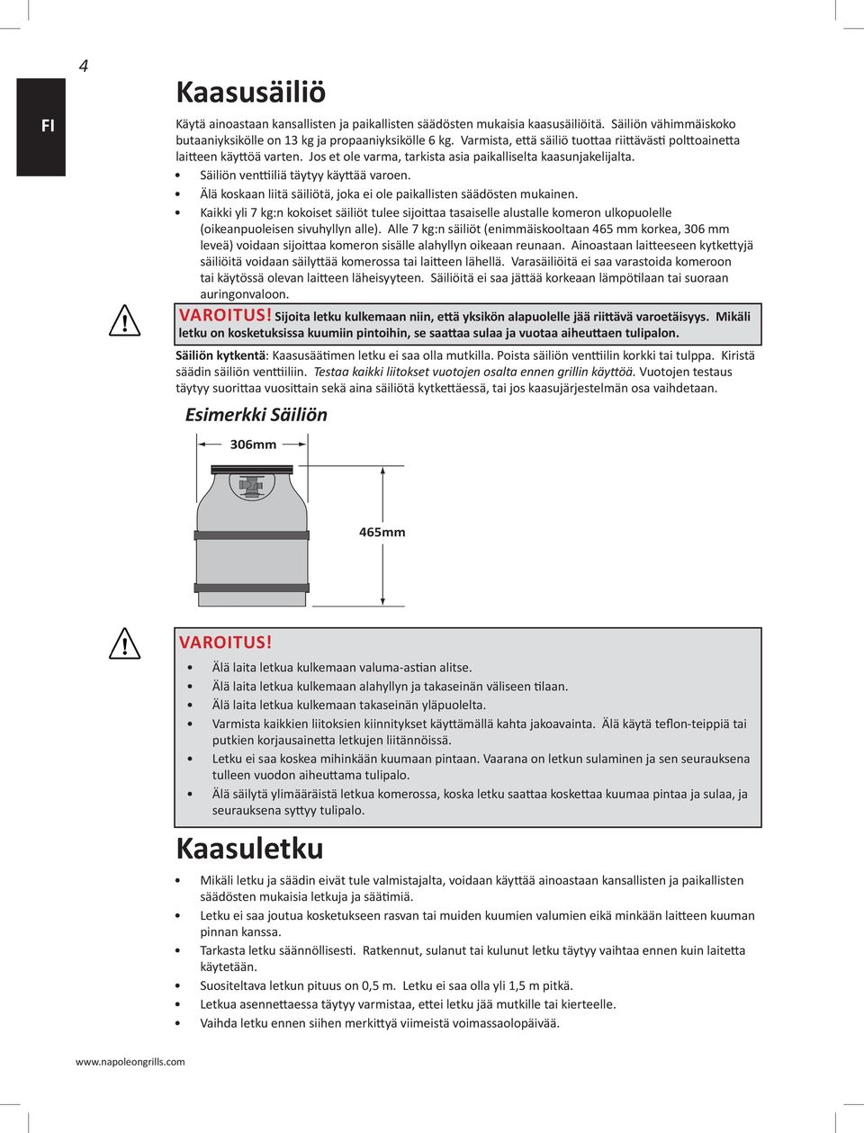 Älä koskaan liitä säiliötä, joka ei ole paikallisten säädösten mukainen. Kaikki yli 7 kg:n kokoiset säiliöt tulee sijoittaa tasaiselle alustalle komeron ulkopuolelle (oikeanpuoleisen sivuhyllyn alle).