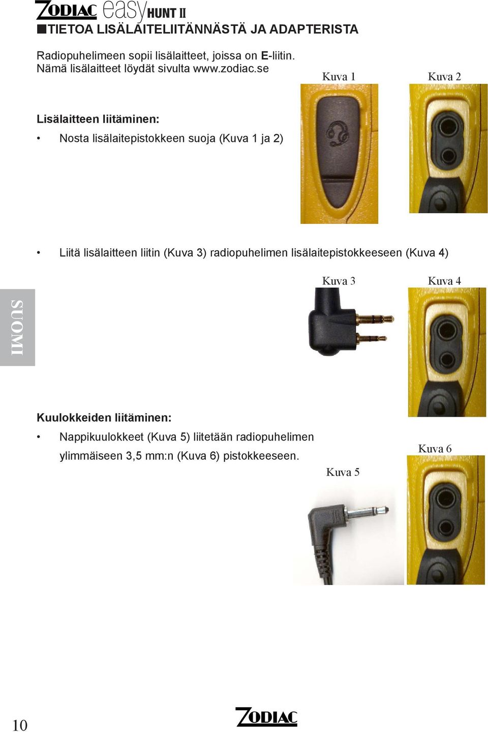 se Kuva 1 Kuva 2 Lisälaitteen liitäminen: Nosta lisälaitepistokkeen suoja (Kuva 1 ja 2) Liitä lisälaitteen liitin