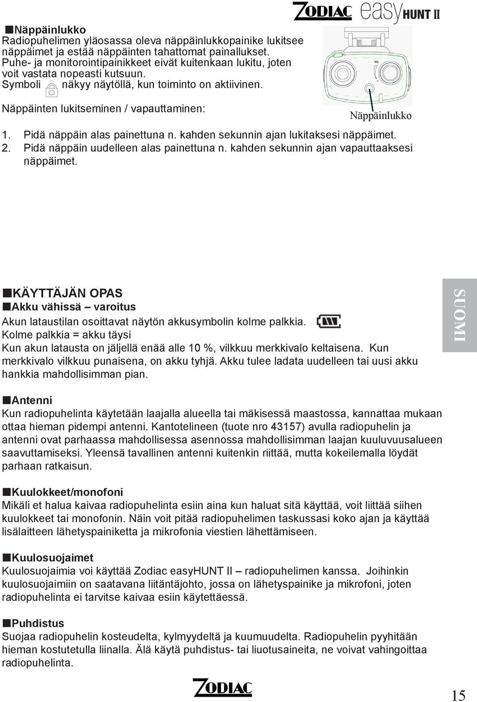 kahden sekunnin ajan lukitaksesi näppäimet. 2. Pidä näppäin uudelleen alas painettuna n. kahden sekunnin ajan vapauttaaksesi. näppäimet. KÄYTTÄJÄN OPAS Akku vähissä varoitus Akun lataustilan osoittavat näytön akkusymbolin kolme palkkia.