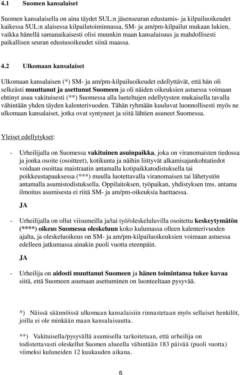 2 Ulkomaan kansalaiset Ulkomaan kansalaisen (*) SM- ja am/pm-kilpailuoikeudet edellyttävät, että hän oli selkeästi muuttanut ja asettunut Suomeen ja oli näiden oikeuksien astuessa voimaan ehtinyt