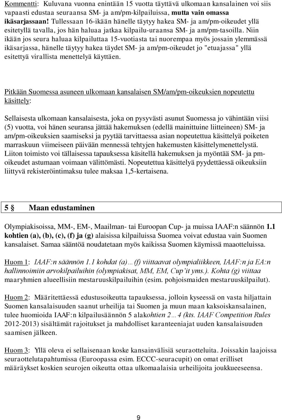 Niin ikään jos seura haluaa kilpailuttaa 15-vuotiasta tai nuorempaa myös jossain ylemmässä ikäsarjassa, hänelle täytyy hakea täydet SM- ja am/pm-oikeudet jo "etuajassa" yllä esitettyä virallista