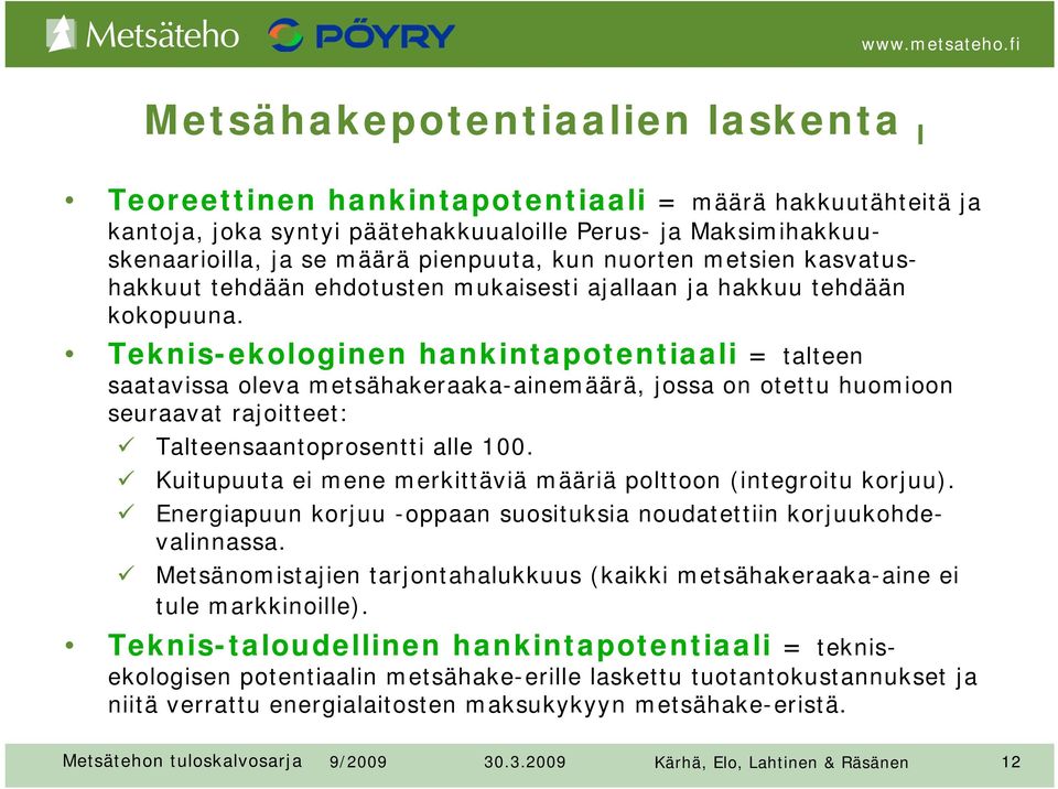 Teknis-ekologinen hankintapotentiaali = talteen saatavissa oleva metsähakeraaka-ainemäärä, jossa on otettu huomioon seuraavat rajoitteet: Talteensaantoprosentti alle 100.