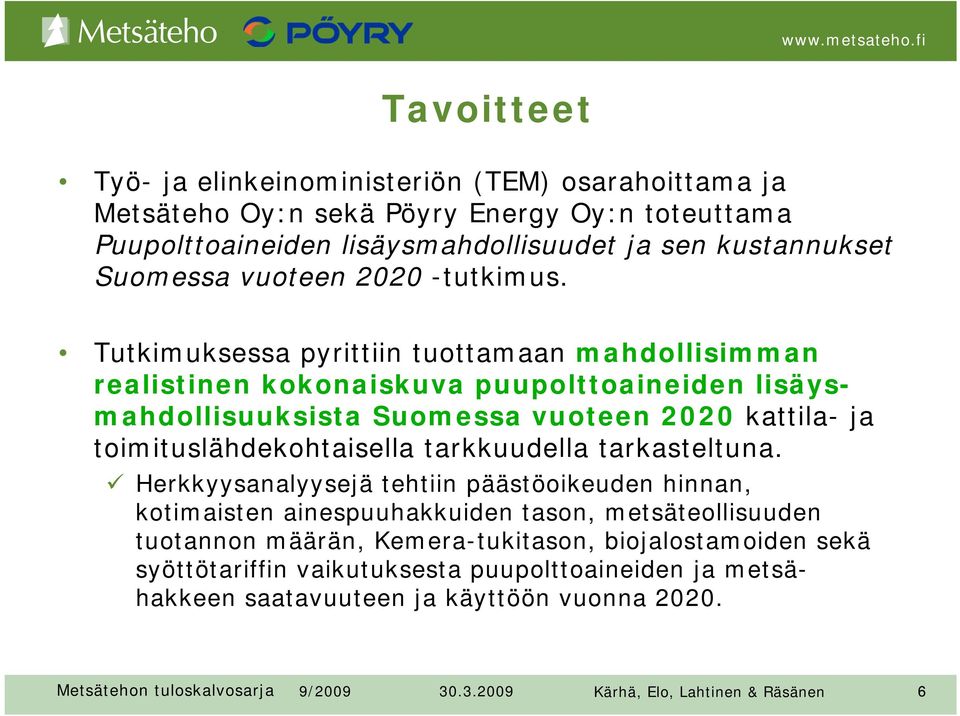 Tutkimuksessa pyrittiin tuottamaan mahdollisimman realistinen kokonaiskuva puupolttoaineiden lisäysmahdollisuuksista Suomessa vuoteen 2020 kattila- ja