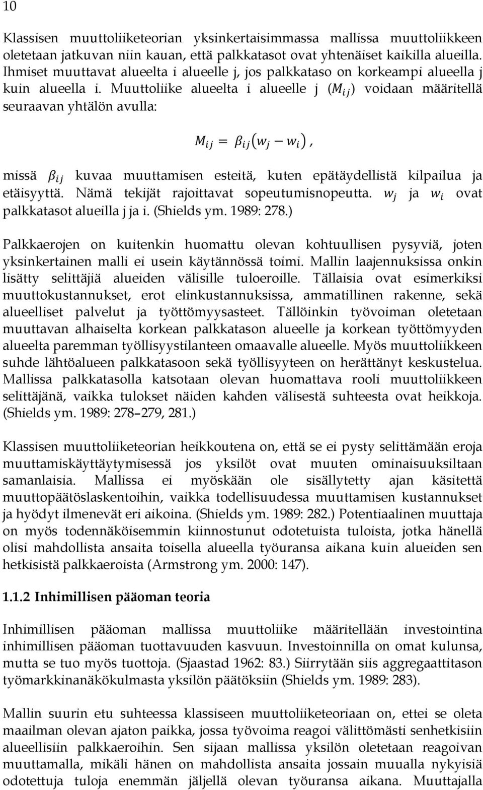 Muuttoliike alueelta i alueelle j ( ) voidaan määritellä seuraavan yhtälön avulla: =, missä kuvaa muuttamisen esteitä, kuten epätäydellistä kilpailua ja etäisyyttä.