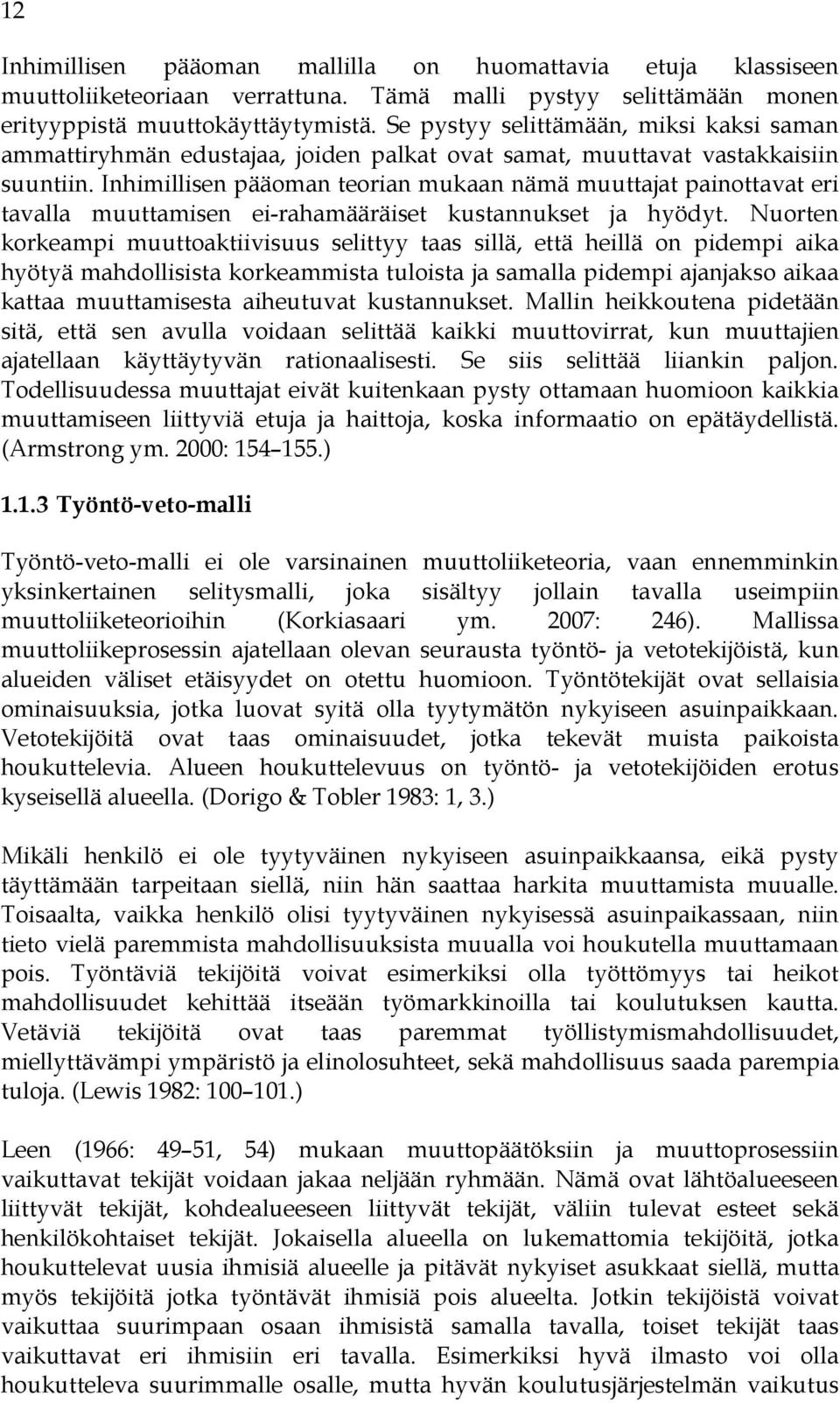 Inhimillisen pääoman teorian mukaan nämä muuttajat painottavat eri tavalla muuttamisen ei-rahamääräiset kustannukset ja hyödyt.