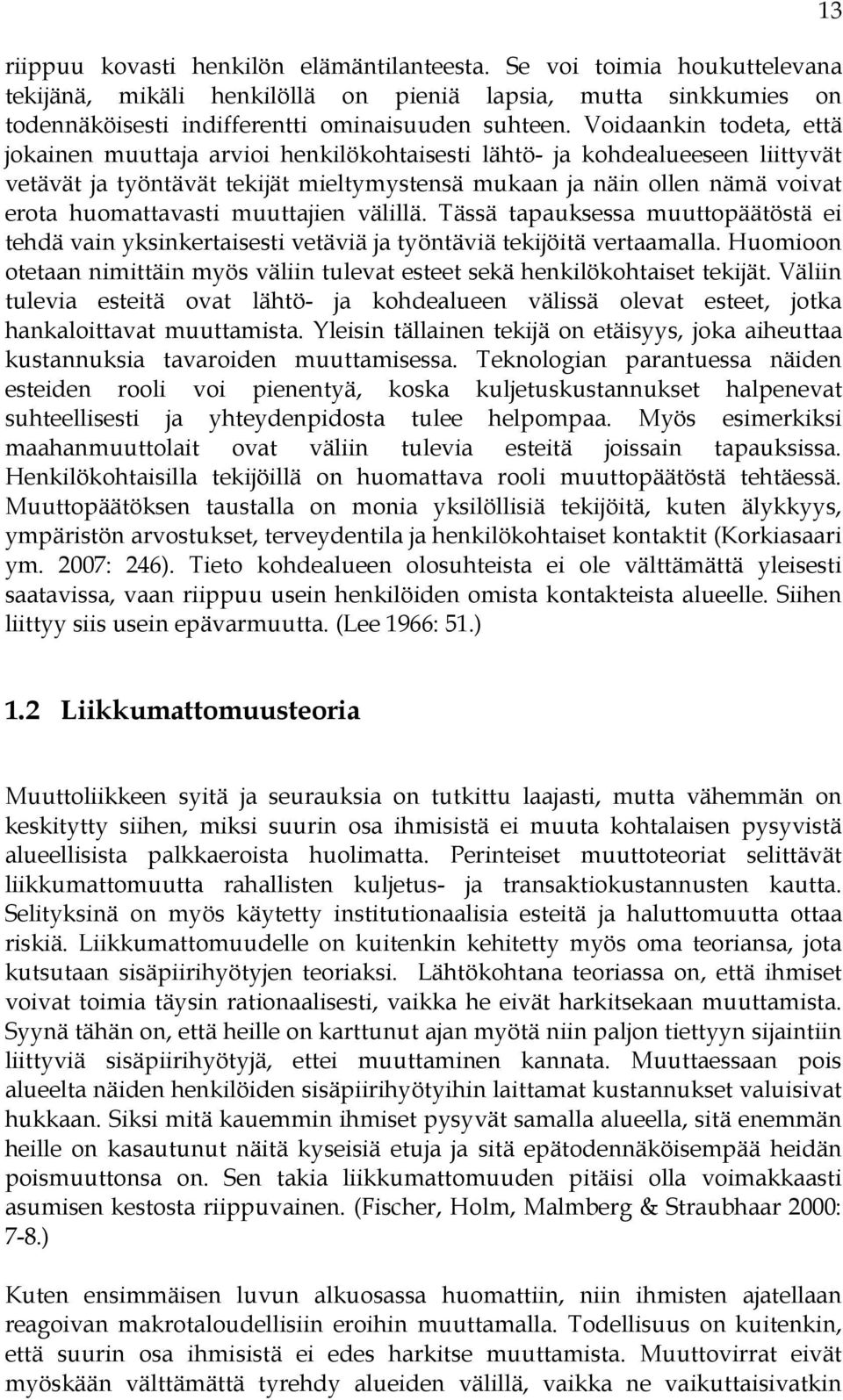 muuttajien välillä. Tässä tapauksessa muuttopäätöstä ei tehdä vain yksinkertaisesti vetäviä ja työntäviä tekijöitä vertaamalla.