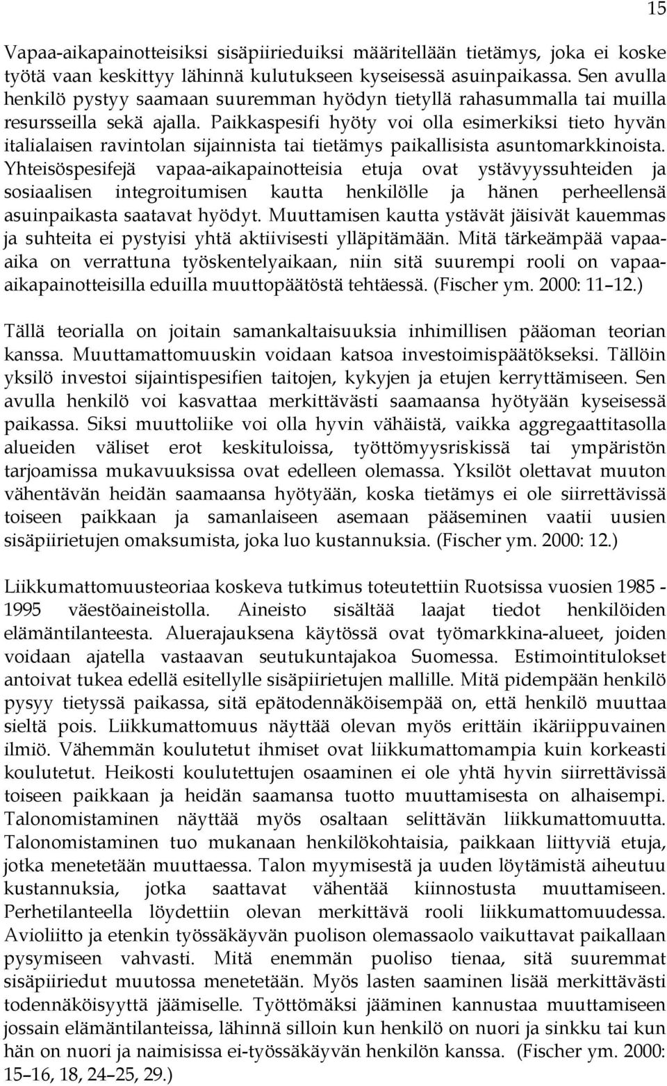 Paikkaspesifi hyöty voi olla esimerkiksi tieto hyvän italialaisen ravintolan sijainnista tai tietämys paikallisista asuntomarkkinoista.