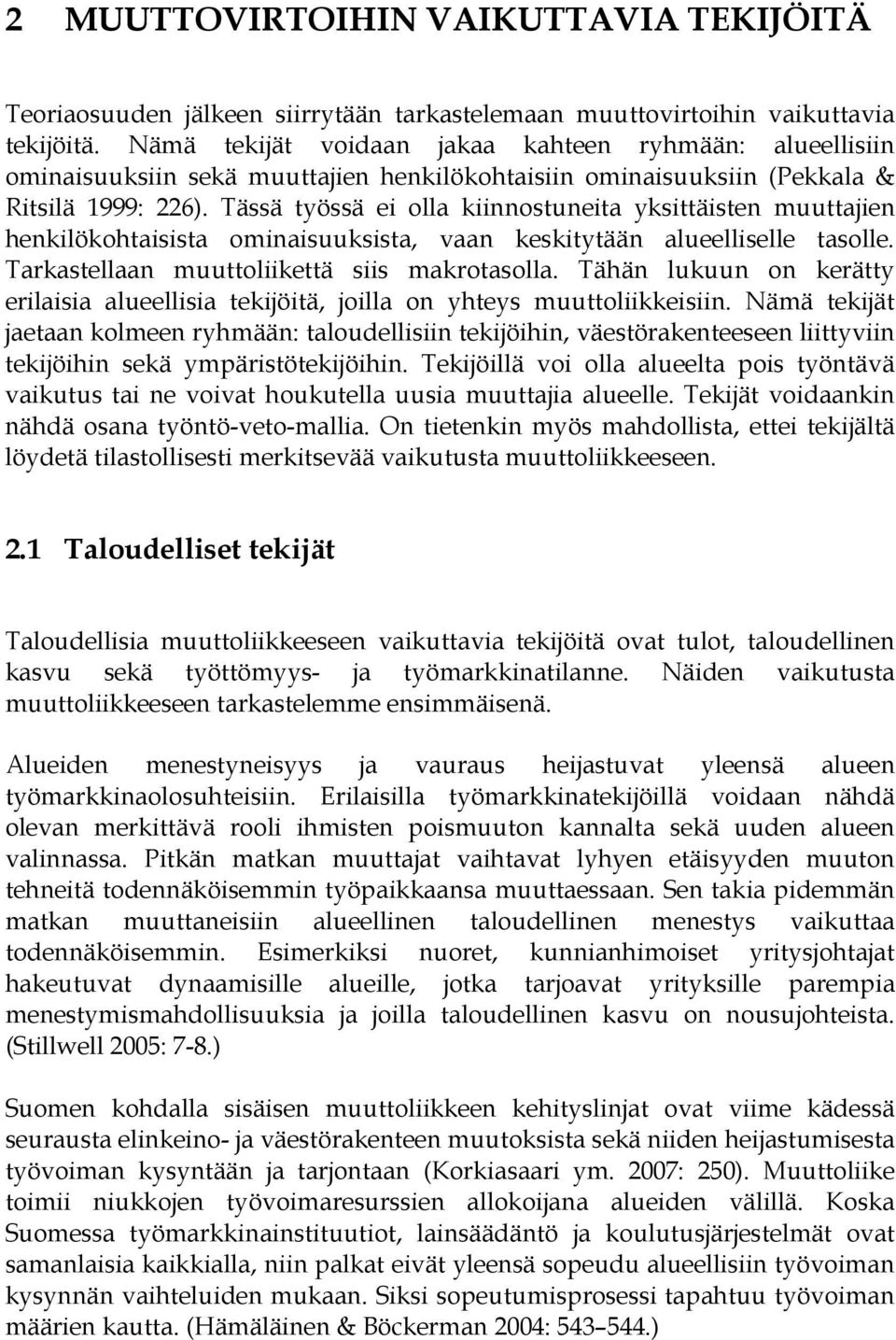 Tässä työssä ei olla kiinnostuneita yksittäisten muuttajien henkilökohtaisista ominaisuuksista, vaan keskitytään alueelliselle tasolle. Tarkastellaan muuttoliikettä siis makrotasolla.