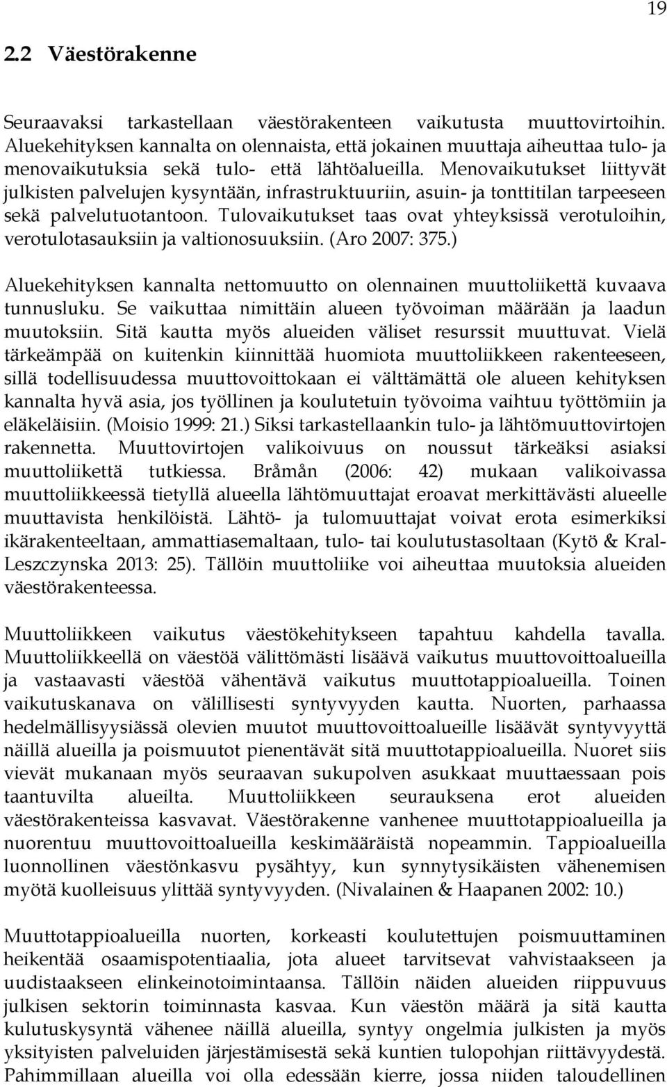 Menovaikutukset liittyvät julkisten palvelujen kysyntään, infrastruktuuriin, asuin- ja tonttitilan tarpeeseen sekä palvelutuotantoon.