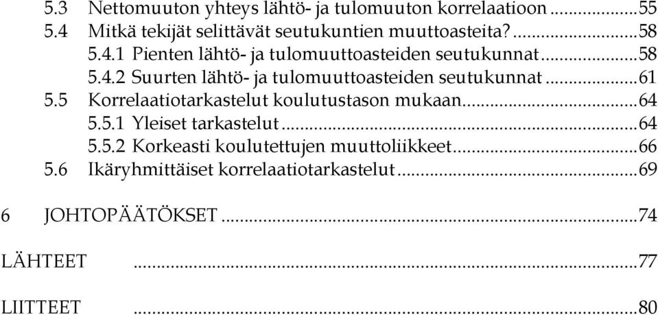 .. 61 5.5 Korrelaatiotarkastelut koulutustason mukaan... 64 5.5.1 Yleiset tarkastelut... 64 5.5.2 Korkeasti koulutettujen muuttoliikkeet.