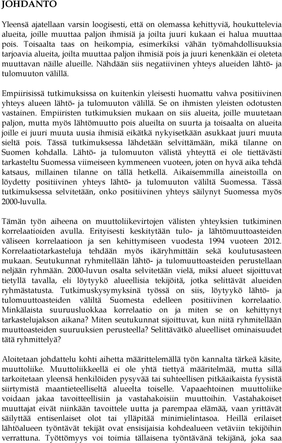 Nähdään siis negatiivinen yhteys alueiden lähtö- ja tulomuuton välillä. Empiirisissä tutkimuksissa on kuitenkin yleisesti huomattu vahva positiivinen yhteys alueen lähtö- ja tulomuuton välillä.