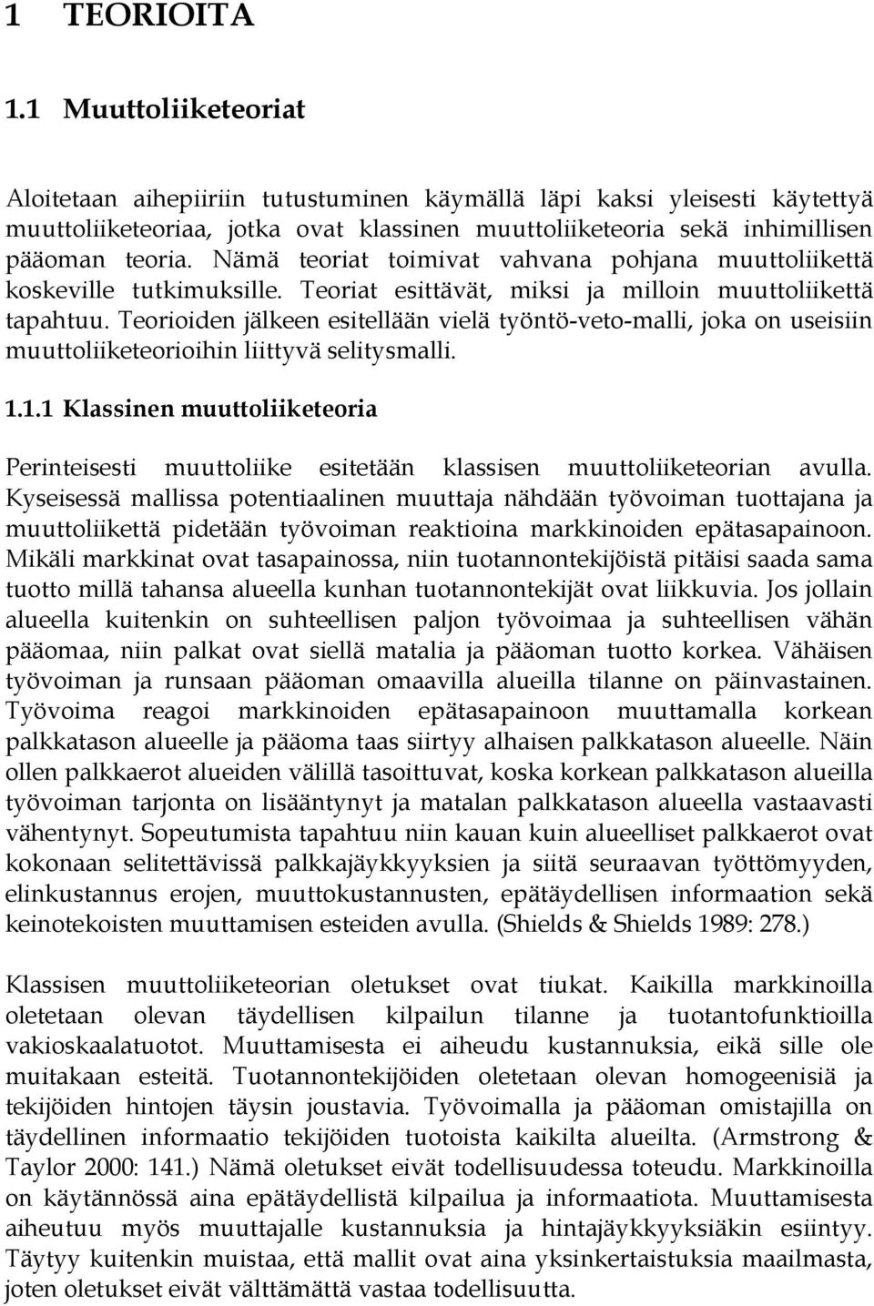 Nämä teoriat toimivat vahvana pohjana muuttoliikettä koskeville tutkimuksille. Teoriat esittävät, miksi ja milloin muuttoliikettä tapahtuu.